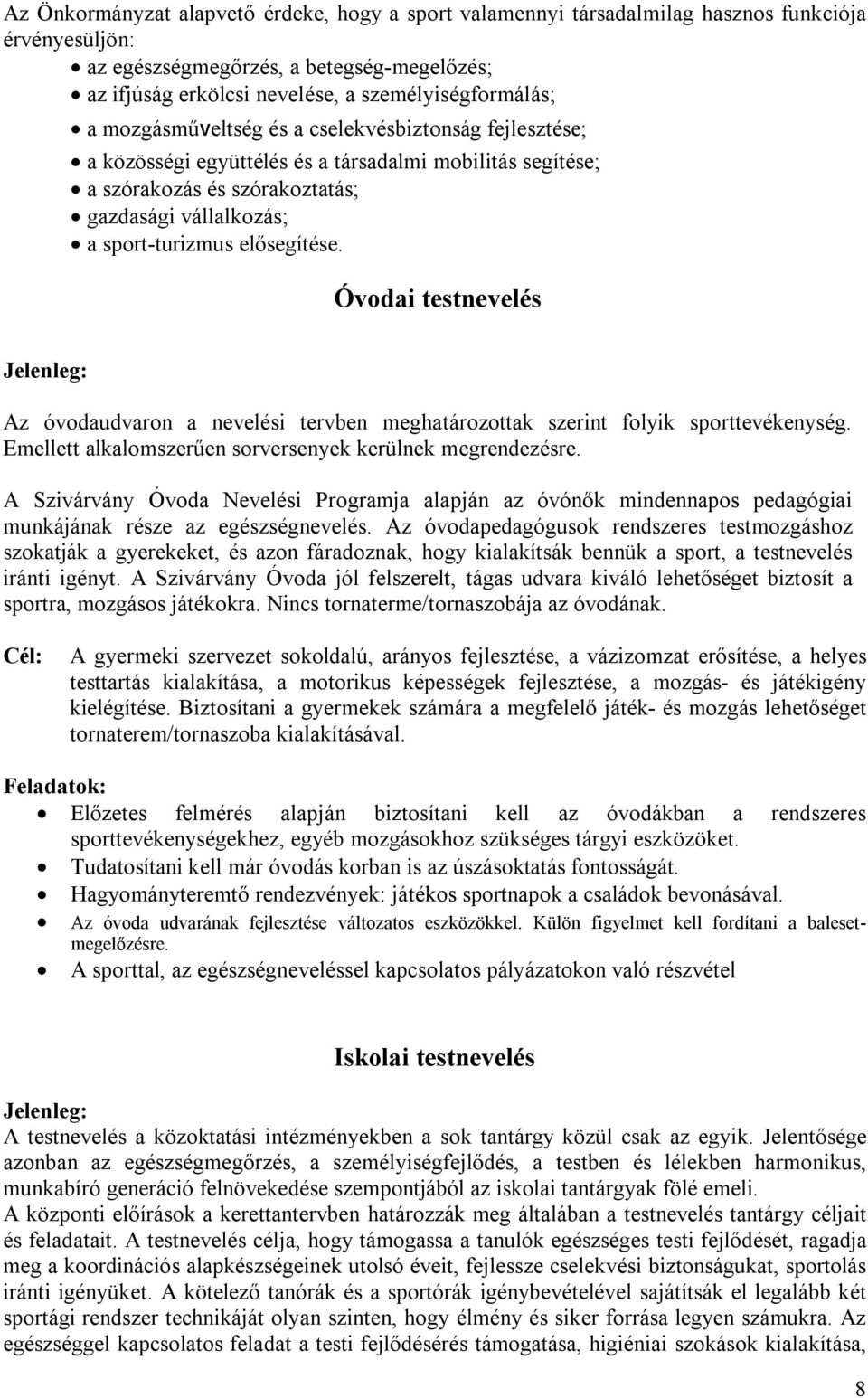 Óvodai testnevelés Jelenleg: Az óvodaudvaron a nevelési tervben meghatározottak szerint folyik sporttevékenység. Emellett alkalomszerűen sorversenyek kerülnek megrendezésre.