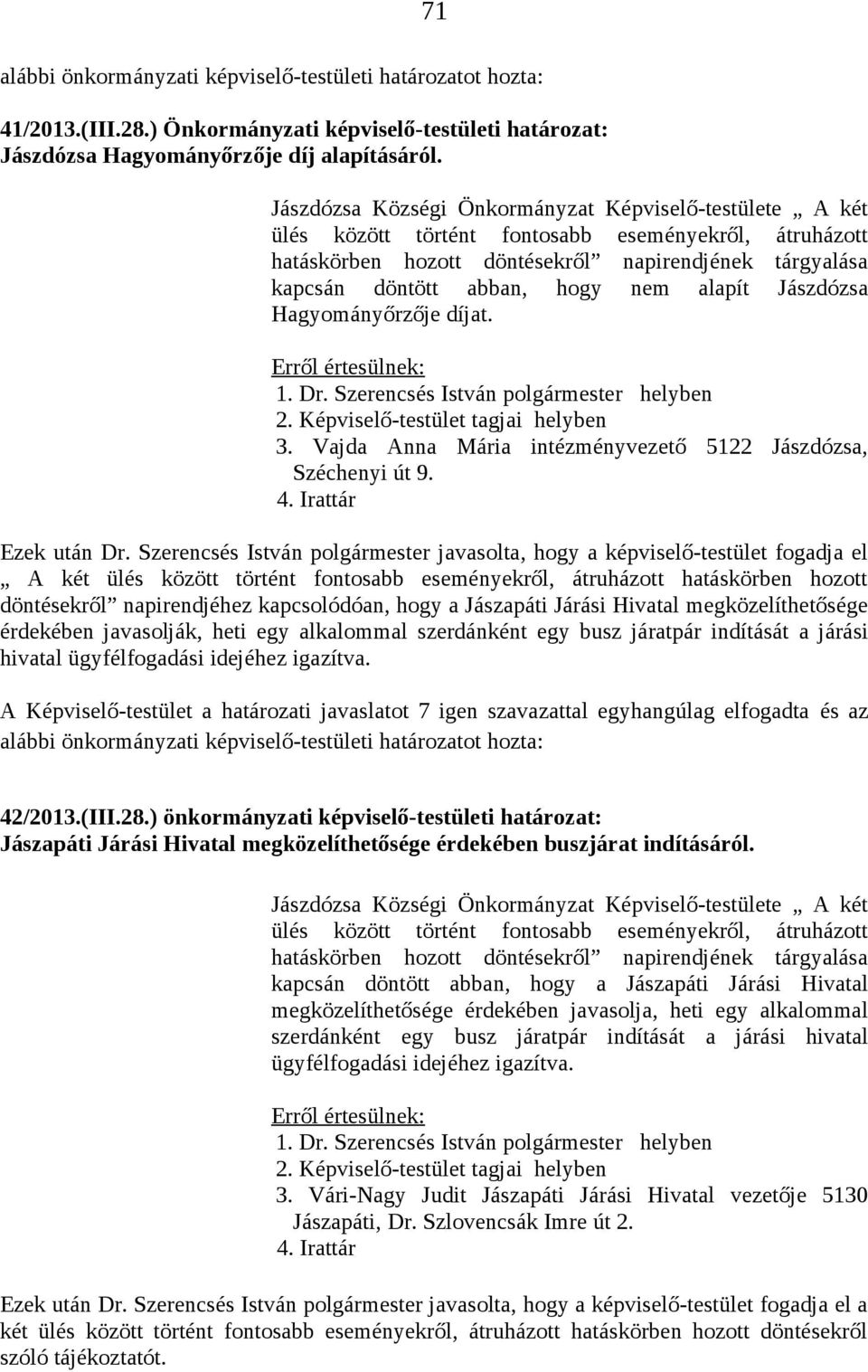 alapít Jászdózsa Hagyományőrzője díjat. 1. Dr. Szerencsés István polgármester helyben 2. Képviselő-testület tagjai helyben 3. Vajda Anna Mária intézményvezető 5122 Jászdózsa, Széchenyi út 9. 4.