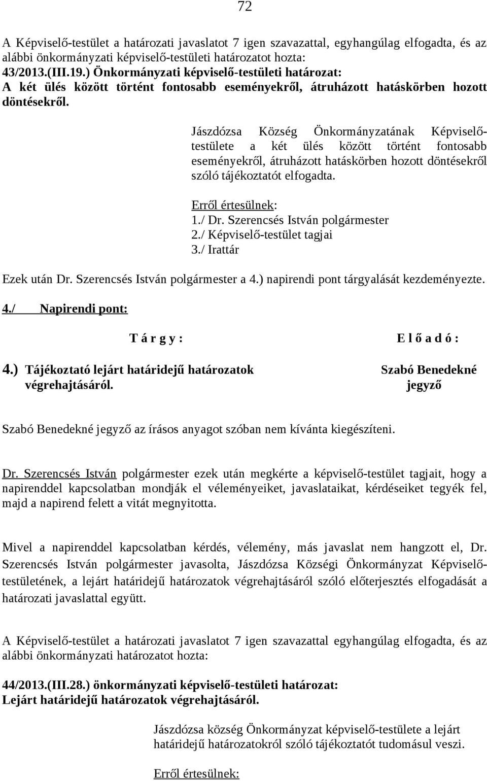 Jászdózsa Község Önkormányzatának Képviselőtestülete a két ülés között történt fontosabb eseményekről, átruházott hatáskörben hozott döntésekről szóló tájékoztatót elfogadta. 1./ Dr.