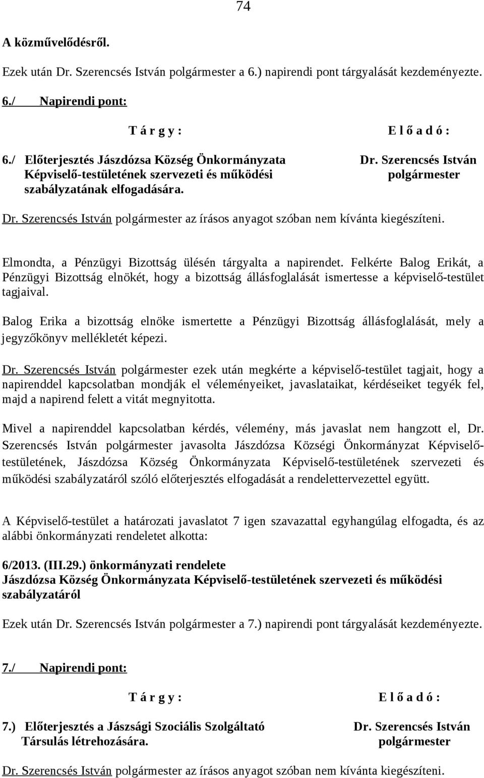 Elmondta, a Pénzügyi Bizottság ülésén tárgyalta a napirendet. Felkérte Balog Erikát, a Pénzügyi Bizottság elnökét, hogy a bizottság állásfoglalását ismertesse a képviselő-testület tagjaival.