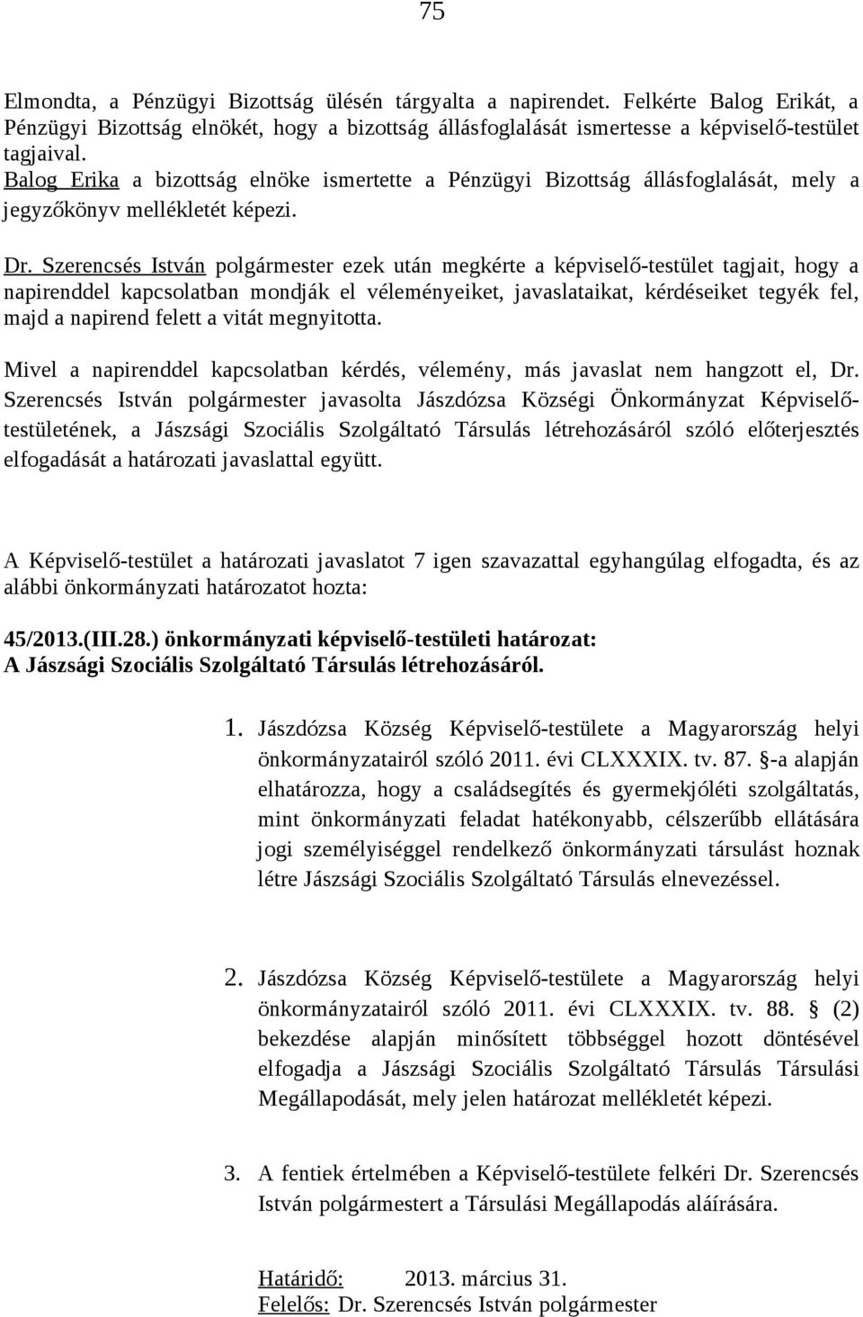 Szerencsés István polgármester javasolta Jászdózsa Községi Önkormányzat Képviselőtestületének, a Jászsági Szociális Szolgáltató Társulás létrehozásáról szóló előterjesztés elfogadását a határozati