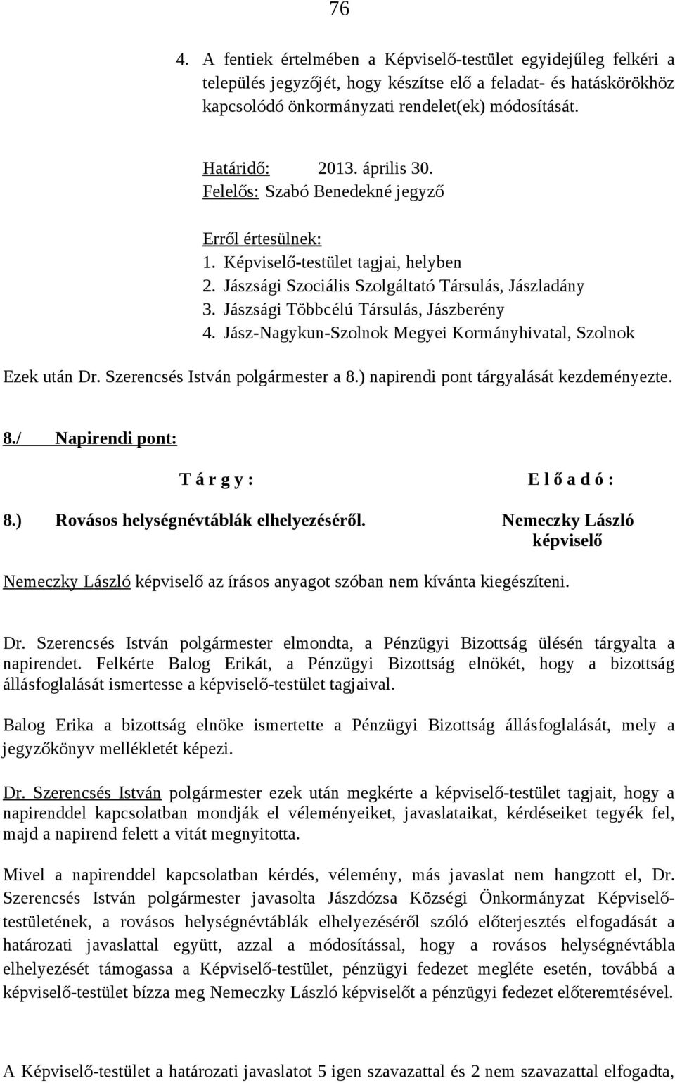 Jász-Nagykun-Szolnok Megyei Kormányhivatal, Szolnok Ezek után Dr. Szerencsés István polgármester a 8.) napirendi pont tárgyalását kezdeményezte. 8./ Napirendi pont: 8.