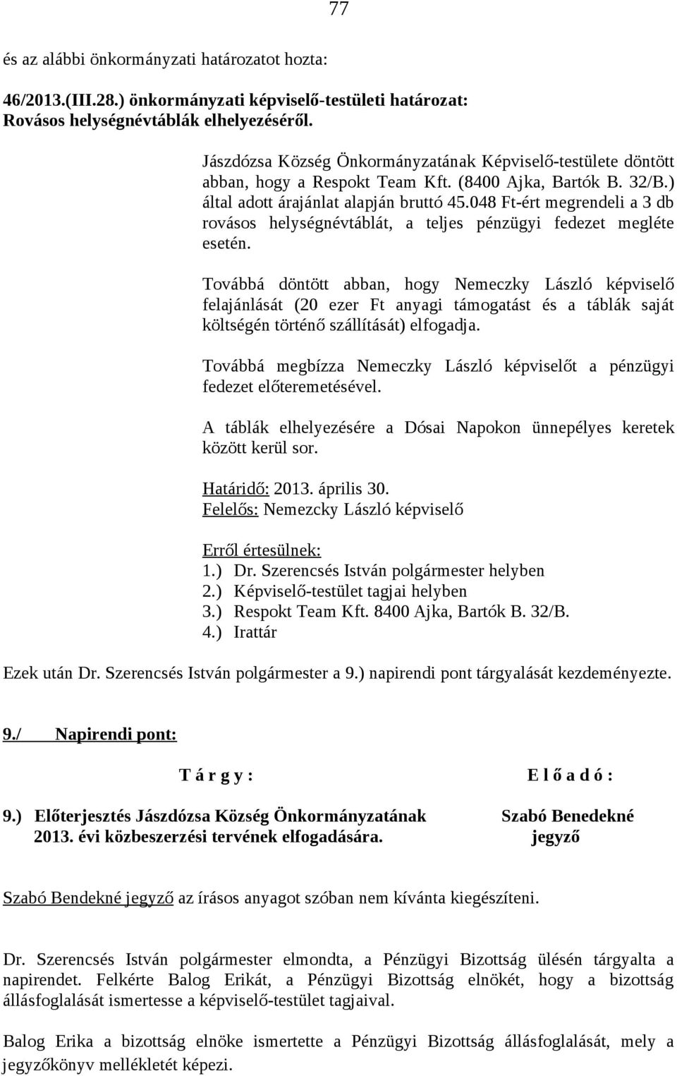 048 Ft-ért megrendeli a 3 db rovásos helységnévtáblát, a teljes pénzügyi fedezet megléte esetén.