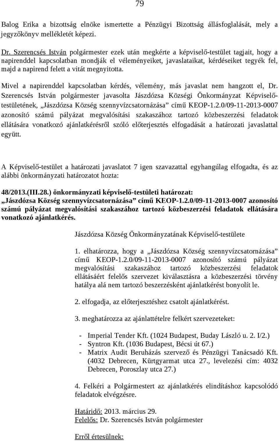 0/09-11-2013-0007 azonosító számú pályázat megvalósítási szakaszához tartozó közbeszerzési feladatok ellátására vonatkozó ajánlatkérésről szóló előterjesztés elfogadását a határozati javaslattal