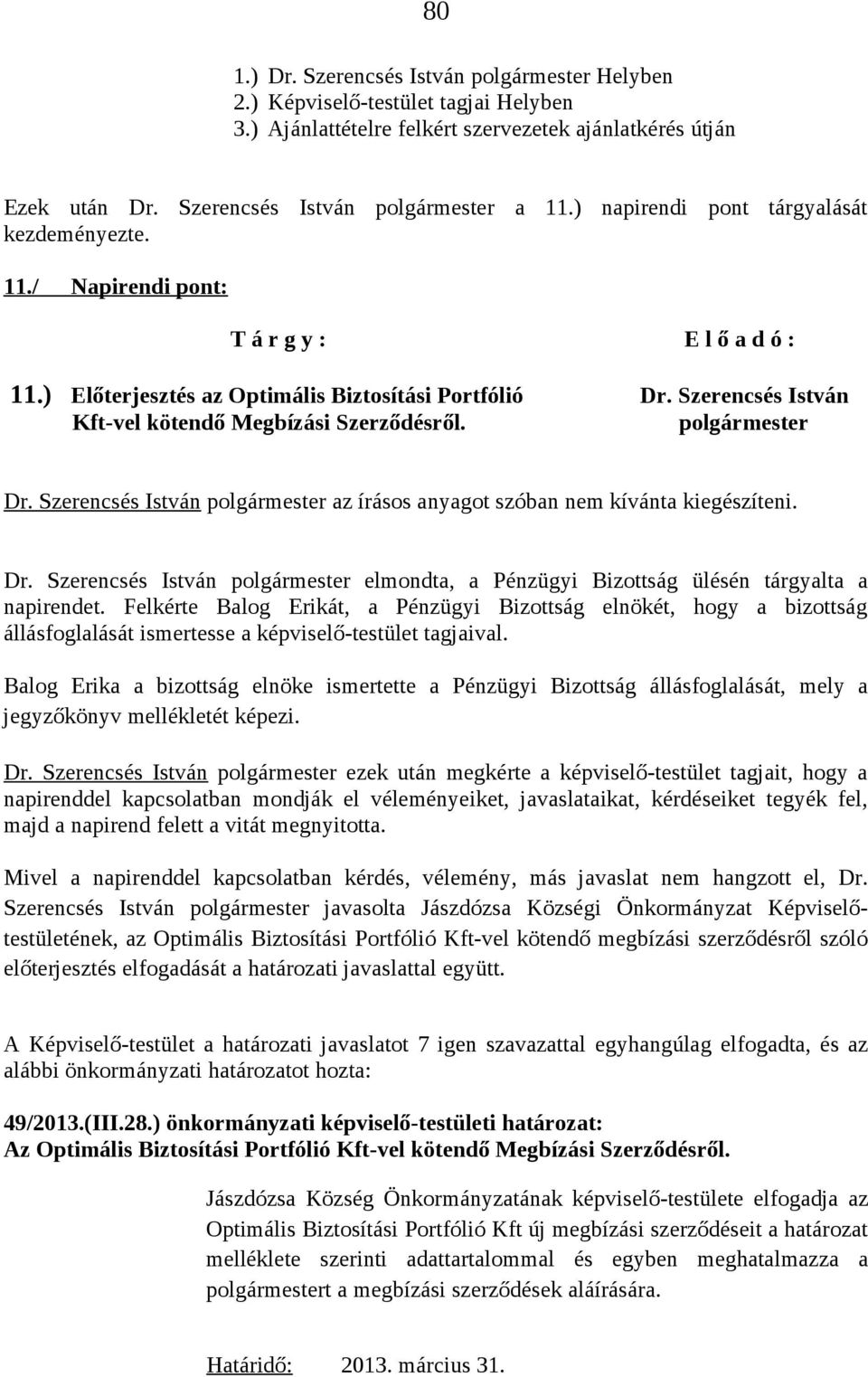 Szerencsés István polgármester az írásos anyagot szóban nem kívánta kiegészíteni. Dr. Szerencsés István polgármester elmondta, a Pénzügyi Bizottság ülésén tárgyalta a napirendet.