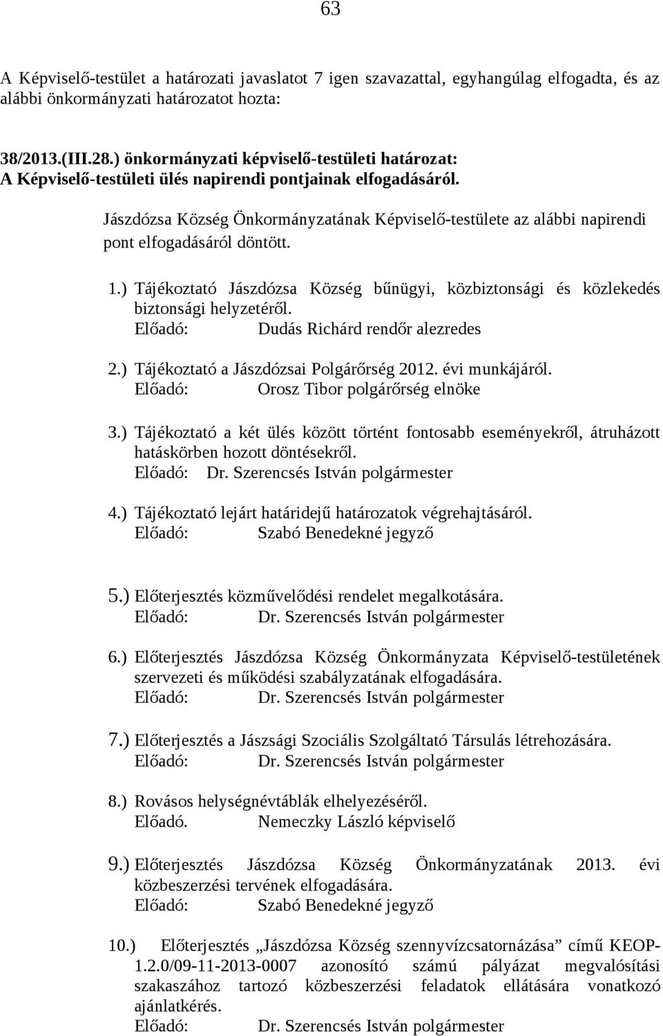 Jászdózsa Község Önkormányzatának Képviselő-testülete az alábbi napirendi pont elfogadásáról döntött. 1.) Tájékoztató Jászdózsa Község bűnügyi, közbiztonsági és közlekedés biztonsági helyzetéről.