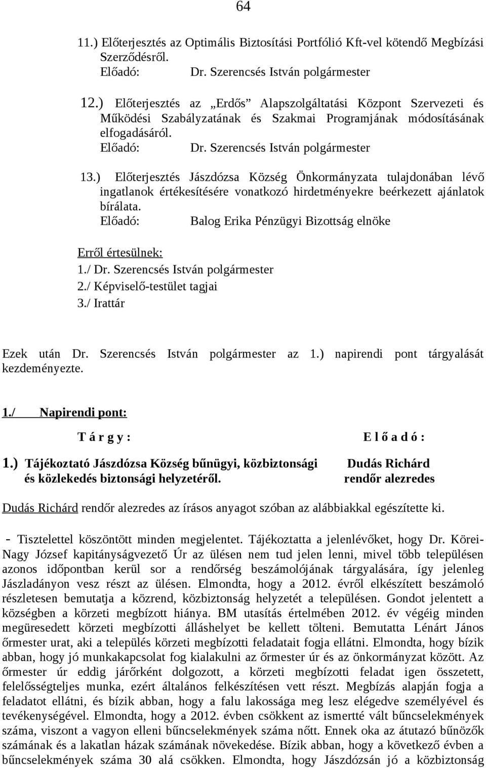 ) Előterjesztés Jászdózsa Község Önkormányzata tulajdonában lévő ingatlanok értékesítésére vonatkozó hirdetményekre beérkezett ajánlatok bírálata. Előadó: Balog Erika Pénzügyi Bizottság elnöke 1./ Dr.