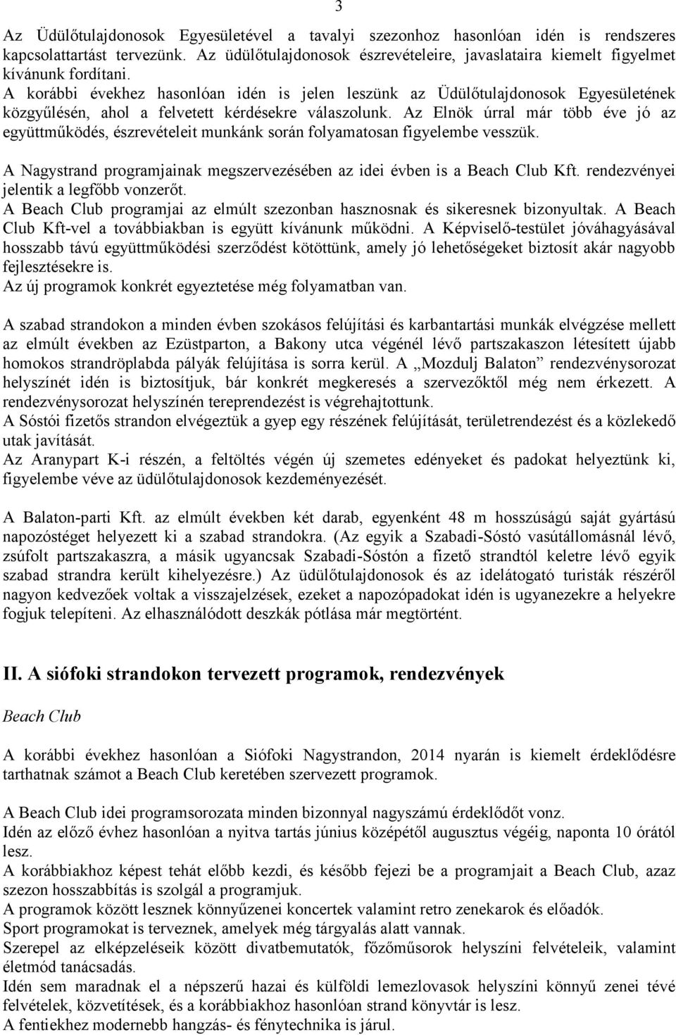 A korábbi évekhez hasonlóan idén is jelen leszünk az Üdülőtulajdonosok Egyesületének közgyűlésén, ahol a felvetett kérdésekre válaszolunk.