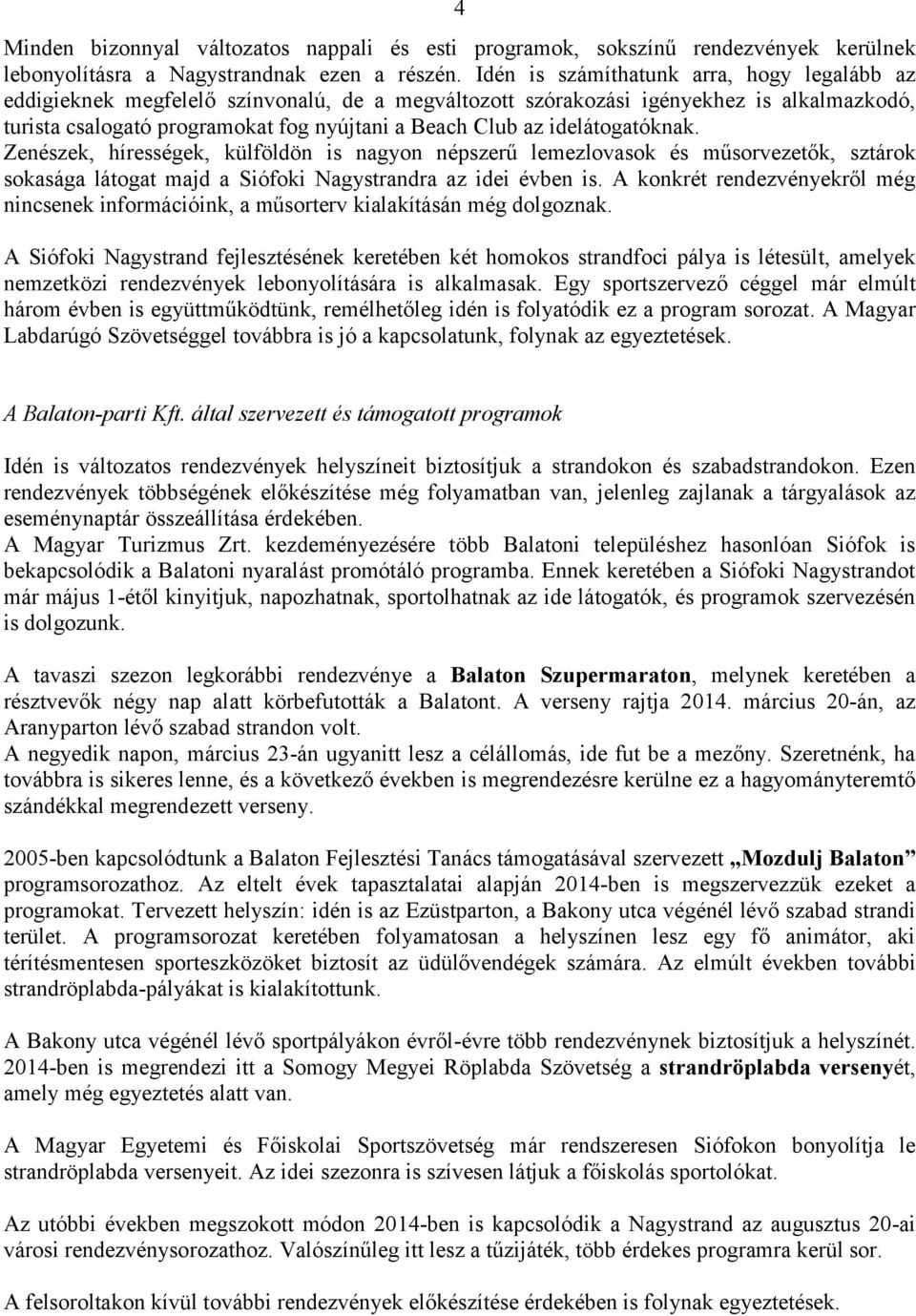 idelátogatóknak. Zenészek, hírességek, külföldön is nagyon népszerű lemezlovasok és műsorvezetők, sztárok sokasága látogat majd a Siófoki Nagystrandra az idei évben is.