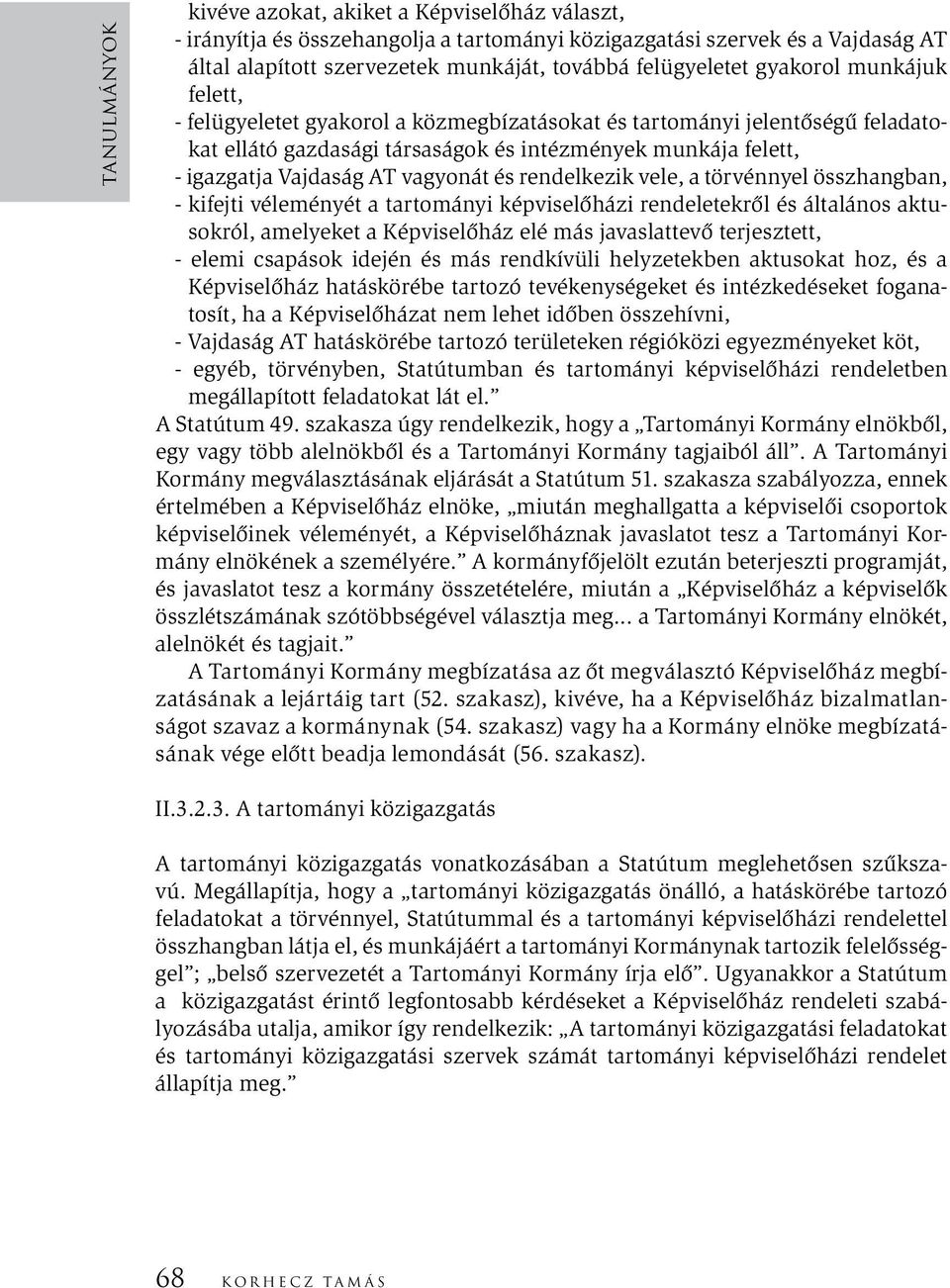 és rendelkezik vele, a törvénnyel összhangban, - kifejti véleményét a tartományi képviselőházi rendeletekről és általános aktusokról, amelyeket a Képviselőház elé más javaslattevő terjesztett, -