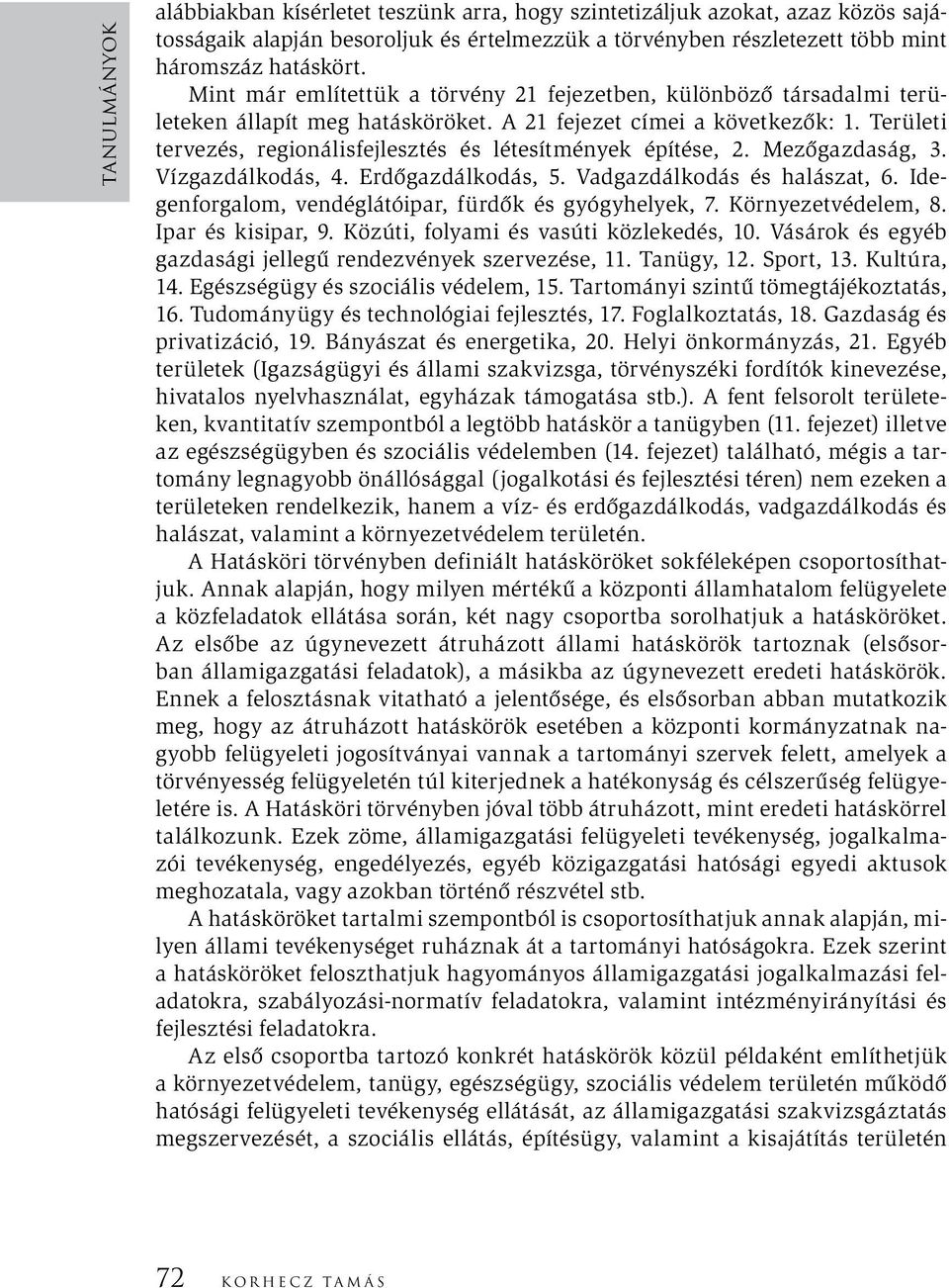 Területi tervezés, regionálisfejlesztés és létesítmények építése, 2. Mezőgazdaság, 3. Vízgazdálkodás, 4. Erdőgazdálkodás, 5. Vadgazdálkodás és halászat, 6.