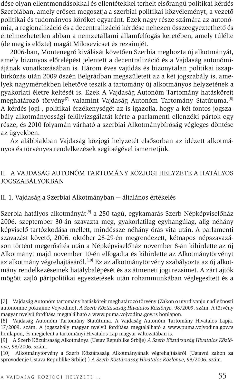 Ezek nagy része számára az autonómia, a regionalizáció és a decentralizáció kérdése nehezen összeegyeztethető és értelmezhetetlen abban a nemzetállami államfelfogás keretében, amely túlélte (de meg