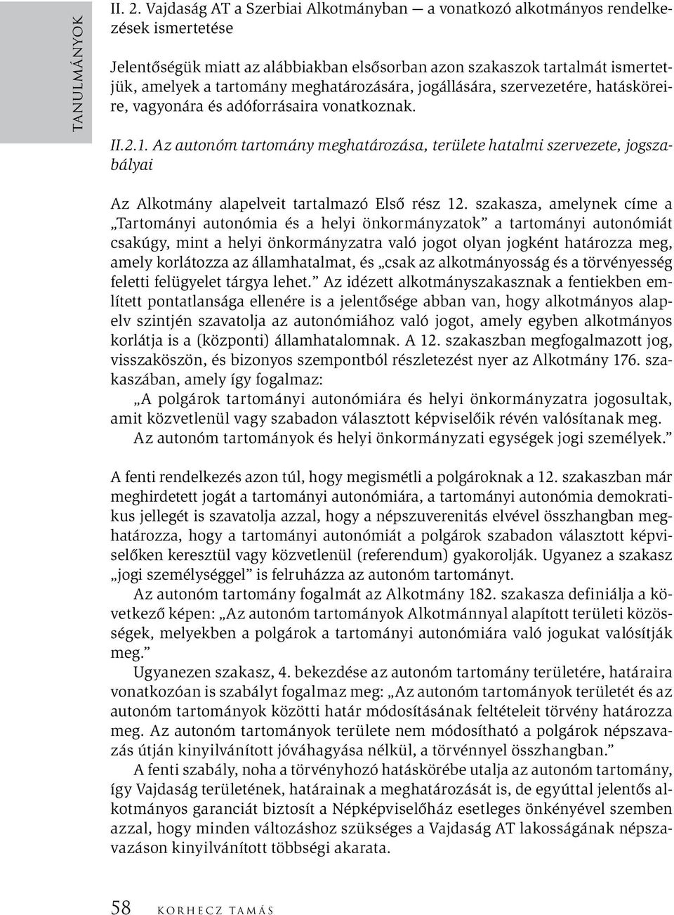 meghatározására, jogállására, szervezetére, hatásköreire, vagyonára és adóforrásaira vonatkoznak. II.2.1.