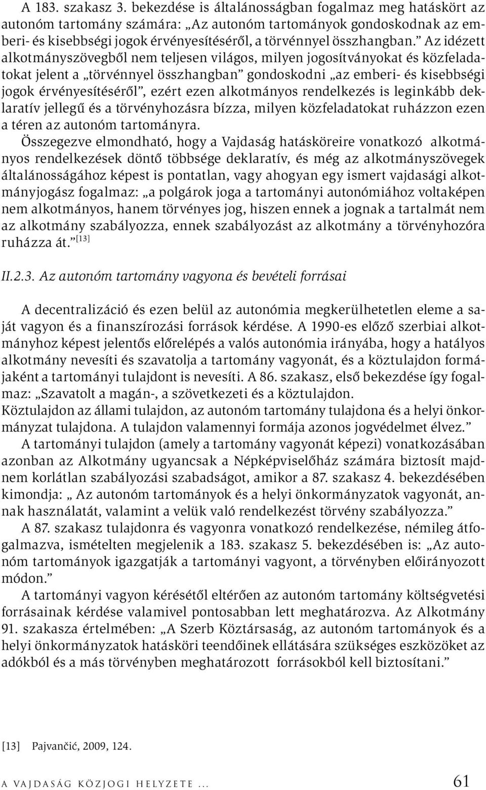 Az idézett alkotmányszövegből nem teljesen világos, milyen jogosítványokat és közfeladatokat jelent a törvénnyel összhangban gondoskodni az emberi- és kisebbségi jogok érvényesítéséről, ezért ezen