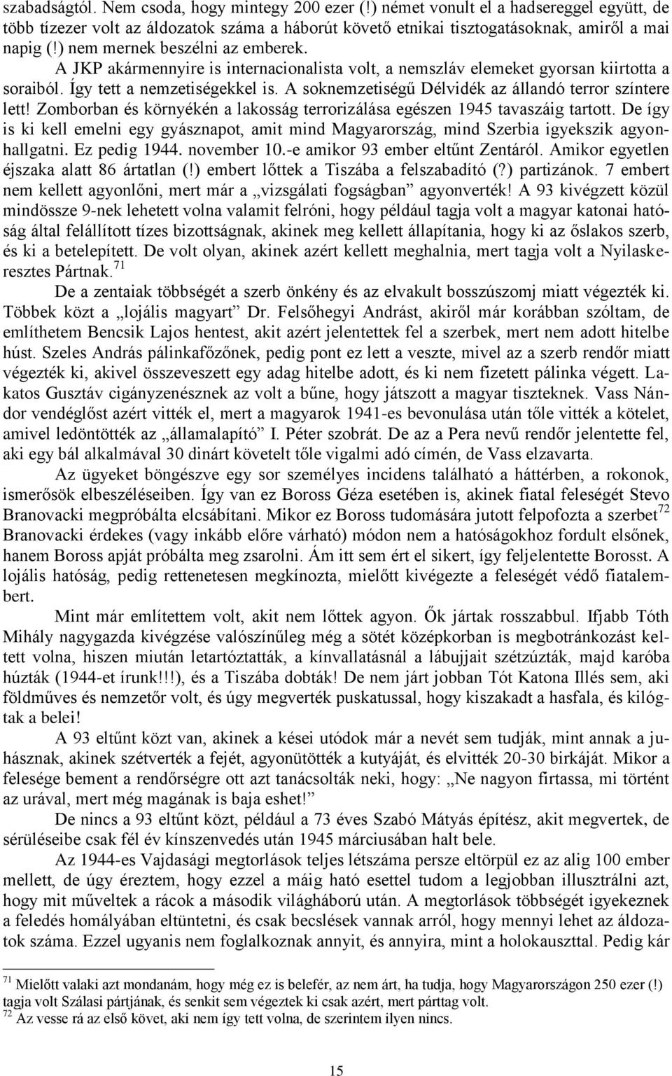 A soknemzetiségű Délvidék az állandó terror színtere lett! Zomborban és környékén a lakosság terrorizálása egészen 1945 tavaszáig tartott.