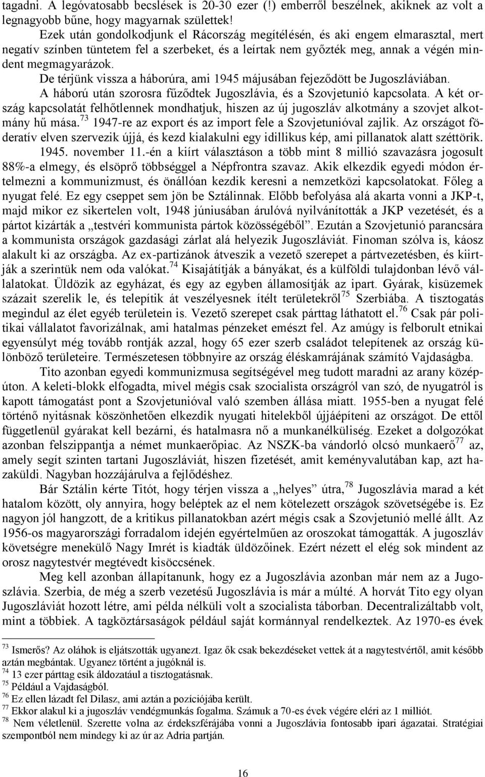 De térjünk vissza a háborúra, ami 1945 májusában fejeződött be Jugoszláviában. A háború után szorosra fűződtek Jugoszlávia, és a Szovjetunió kapcsolata.