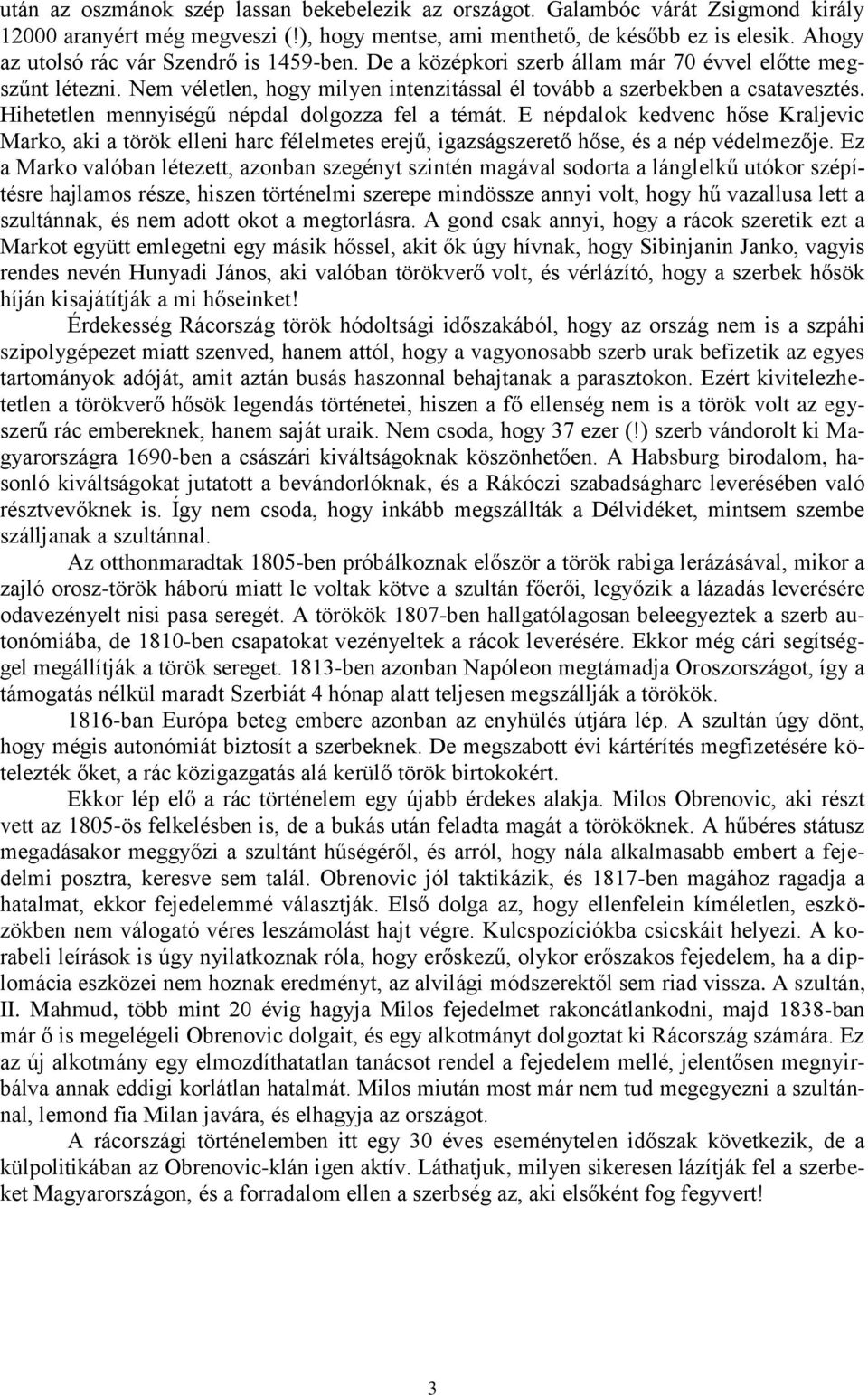 Hihetetlen mennyiségű népdal dolgozza fel a témát. E népdalok kedvenc hőse Kraljevic Marko, aki a török elleni harc félelmetes erejű, igazságszerető hőse, és a nép védelmezője.