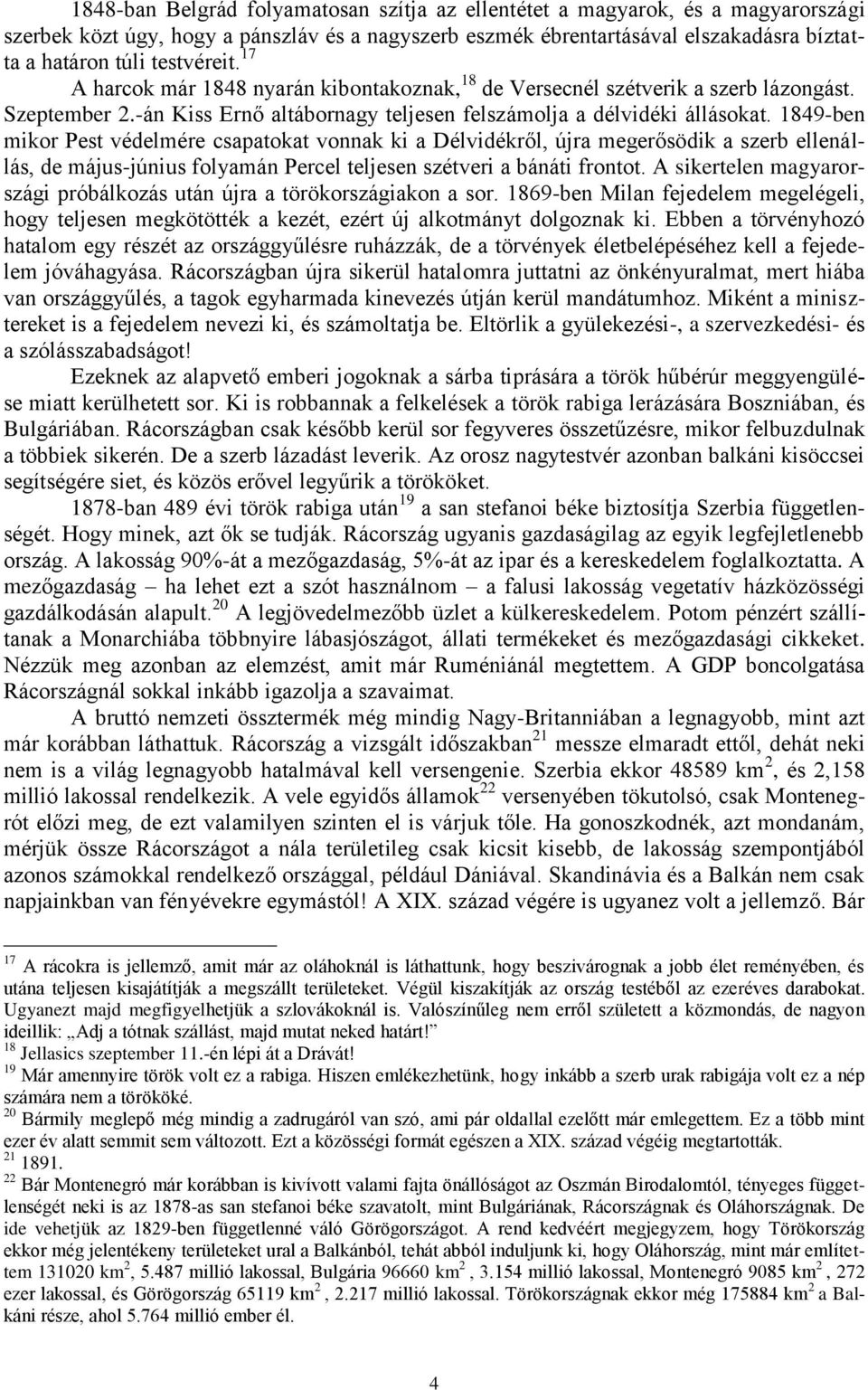 1849-ben mikor Pest védelmére csapatokat vonnak ki a Délvidékről, újra megerősödik a szerb ellenállás, de május-június folyamán Percel teljesen szétveri a bánáti frontot.