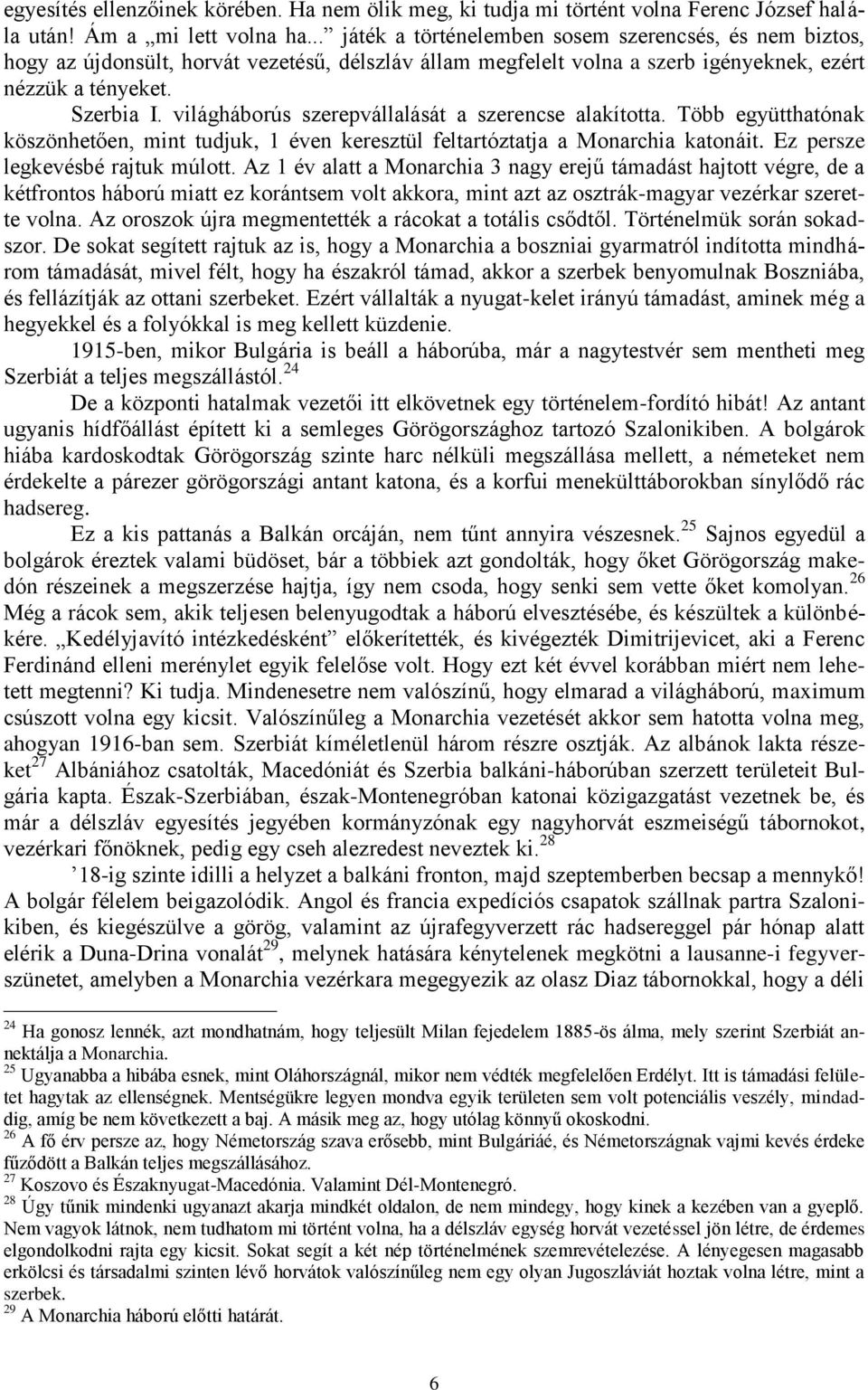 világháborús szerepvállalását a szerencse alakította. Több együtthatónak köszönhetően, mint tudjuk, 1 éven keresztül feltartóztatja a Monarchia katonáit. Ez persze legkevésbé rajtuk múlott.