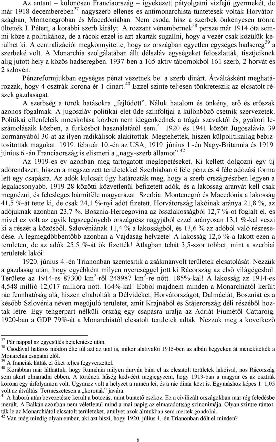 A rozzant vénembernek 38 persze már 1914 óta semmi köze a politikához, de a rácok ezzel is azt akarták sugallni, hogy a vezér csak közülük kerülhet ki.