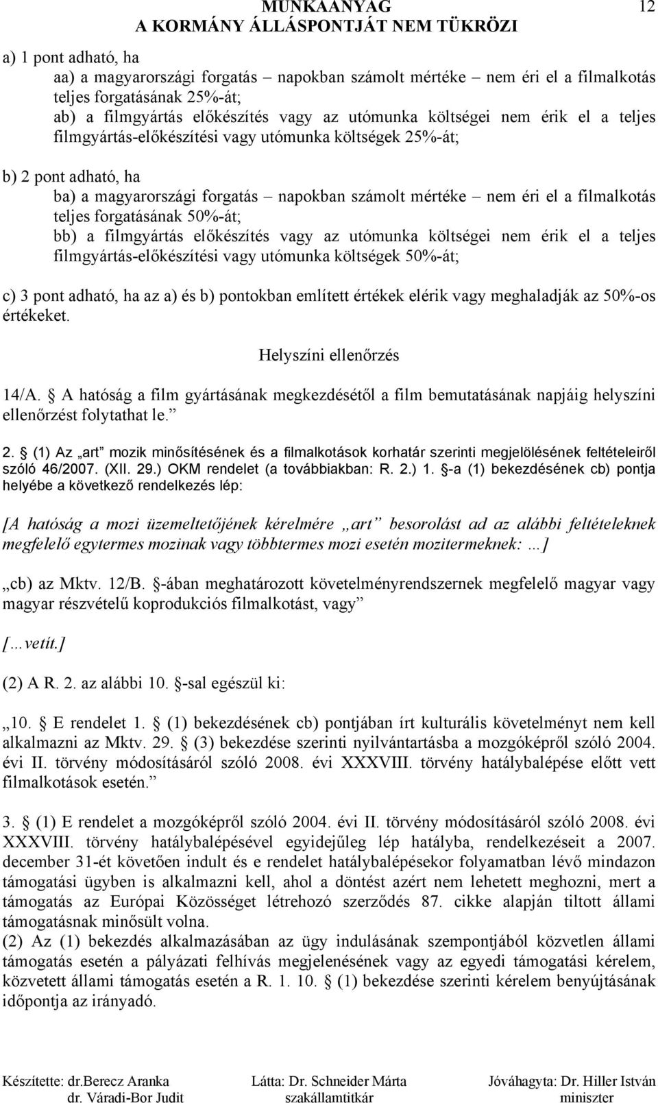 előkészítés vagy az utómunka költségei nem érik el a teljes filmgyártás-előkészítési vagy utómunka 50%-át; c) 3 pont adható, ha az a) és b) pontokban említett értékek elérik vagy meghaladják az