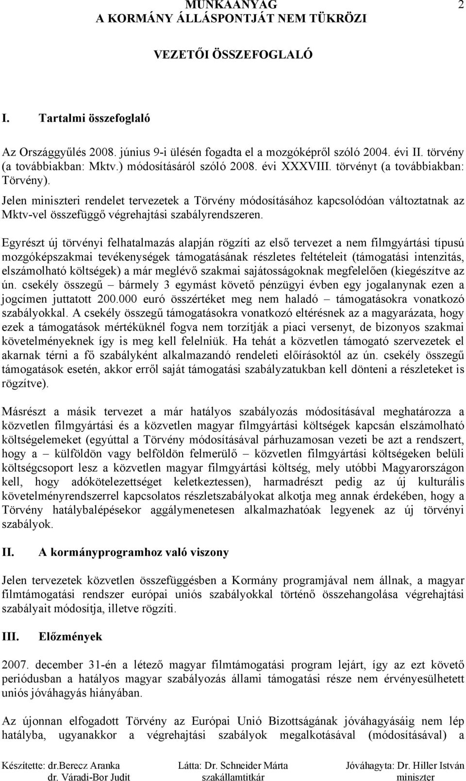 Egyrészt új törvényi felhatalmazás alapján rögzíti az első tervezet a nem filmgyártási típusú mozgóképszakmai támogatásának részletes feltételeit (támogatási intenzitás, elszámolható ) a már meglévő