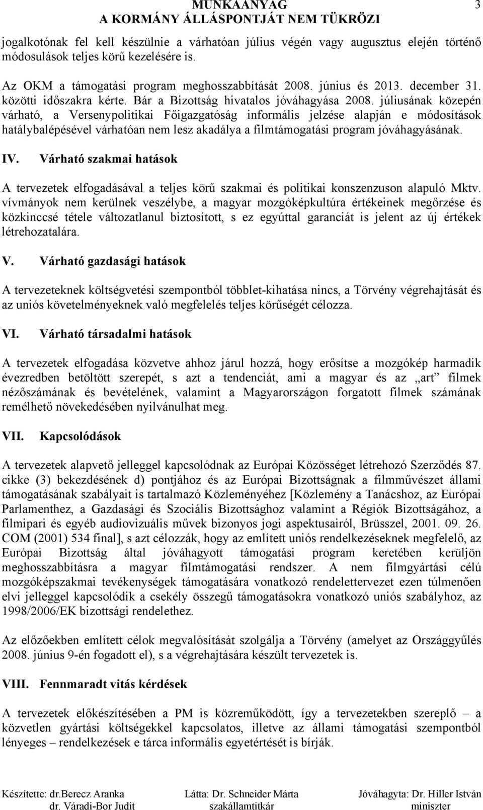 júliusának közepén várható, a Versenypolitikai Főigazgatóság informális jelzése alapján e módosítások hatálybalépésével várhatóan nem lesz akadálya a filmtámogatási program jóváhagyásának. 3 IV.