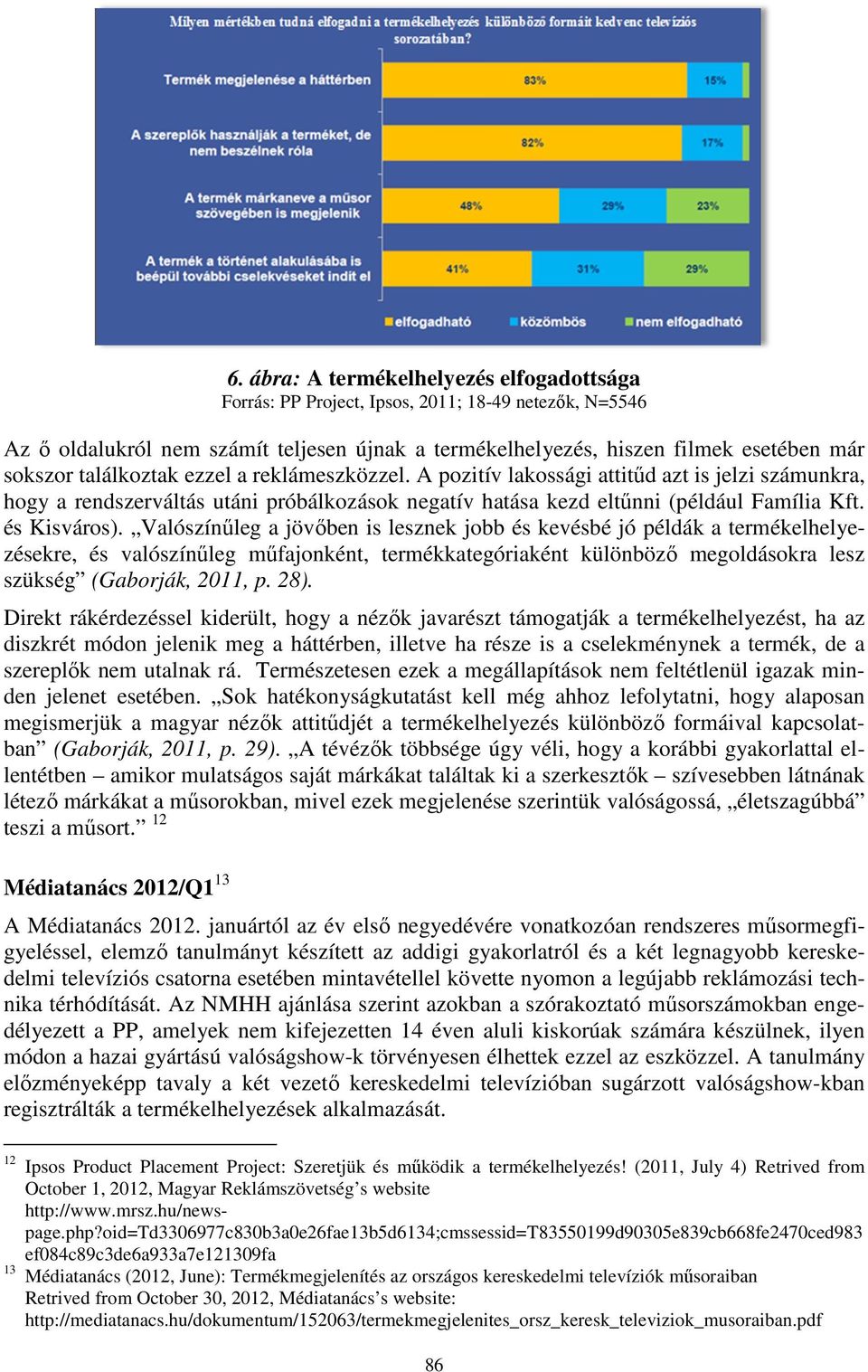 Valószínűleg a jövőben is lesznek jobb és kevésbé jó példák a termékelhelyezésekre, és valószínűleg műfajonként, termékkategóriaként különböző megoldásokra lesz szükség (Gaborják, 2011, p. 28).