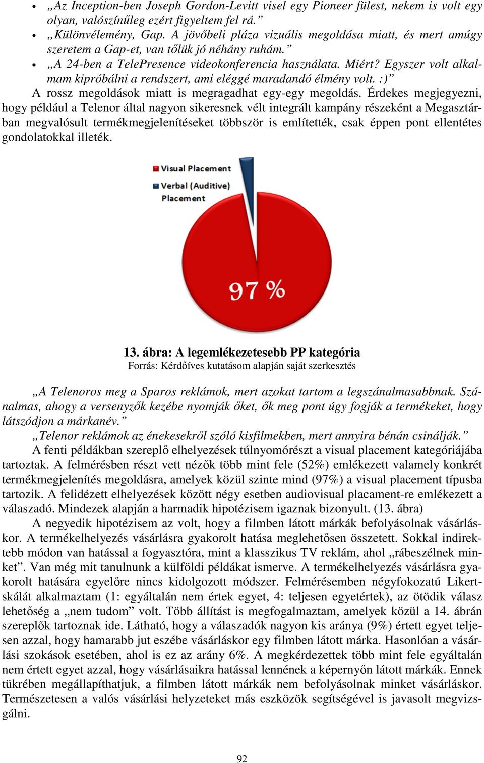 Egyszer volt alkalmam kipróbálni a rendszert, ami eléggé maradandó élmény volt. :) A rossz megoldások miatt is megragadhat egy-egy megoldás.