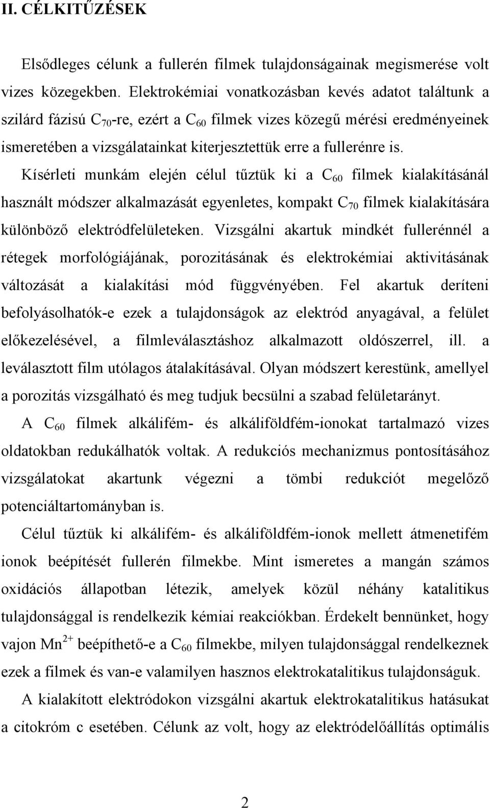 Kísérleti munkám elején célul tűztük ki a C 60 filmek kialakításánál használt módszer alkalmazását egyenletes, kompakt C 70 filmek kialakítására különböző elektródfelületeken.
