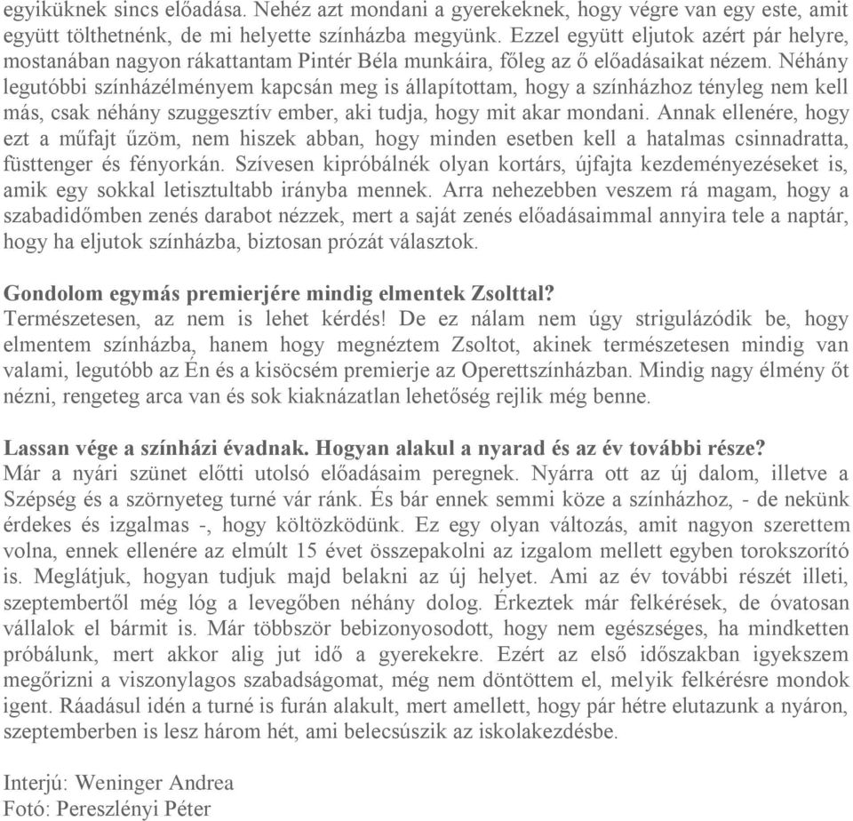 Néhány legutóbbi színházélményem kapcsán meg is állapítottam, hogy a színházhoz tényleg nem kell más, csak néhány szuggesztív ember, aki tudja, hogy mit akar mondani.