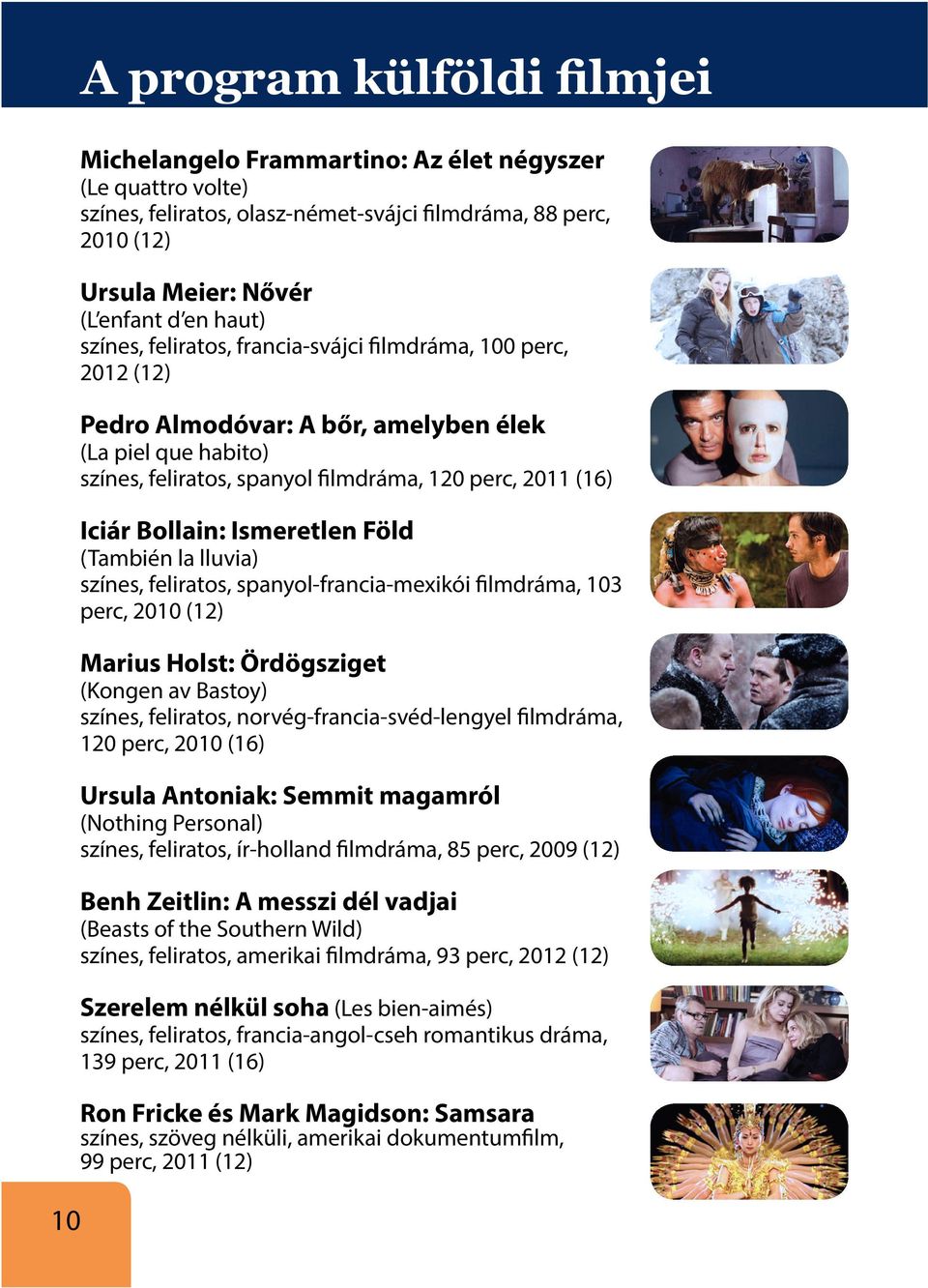 (También la lluvia) színes, feliratos, spanyol-francia-mexikói filmdráma, 103 perc, 2010 (12) Marius Holst: Ördögsziget (Kongen av Bastoy) színes, feliratos, norvég-francia-svéd-lengyel filmdráma,