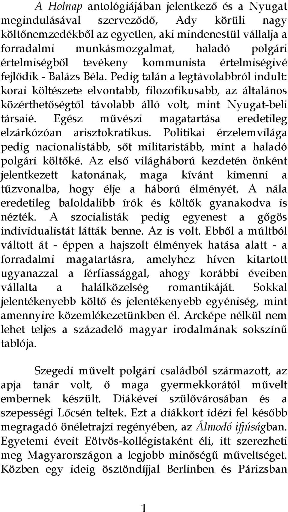 Pedig talán a legtávolabbról indult: korai költészete elvontabb, filozofikusabb, az általános közérthetőségtől távolabb álló volt, mint Nyugat-beli társaié.