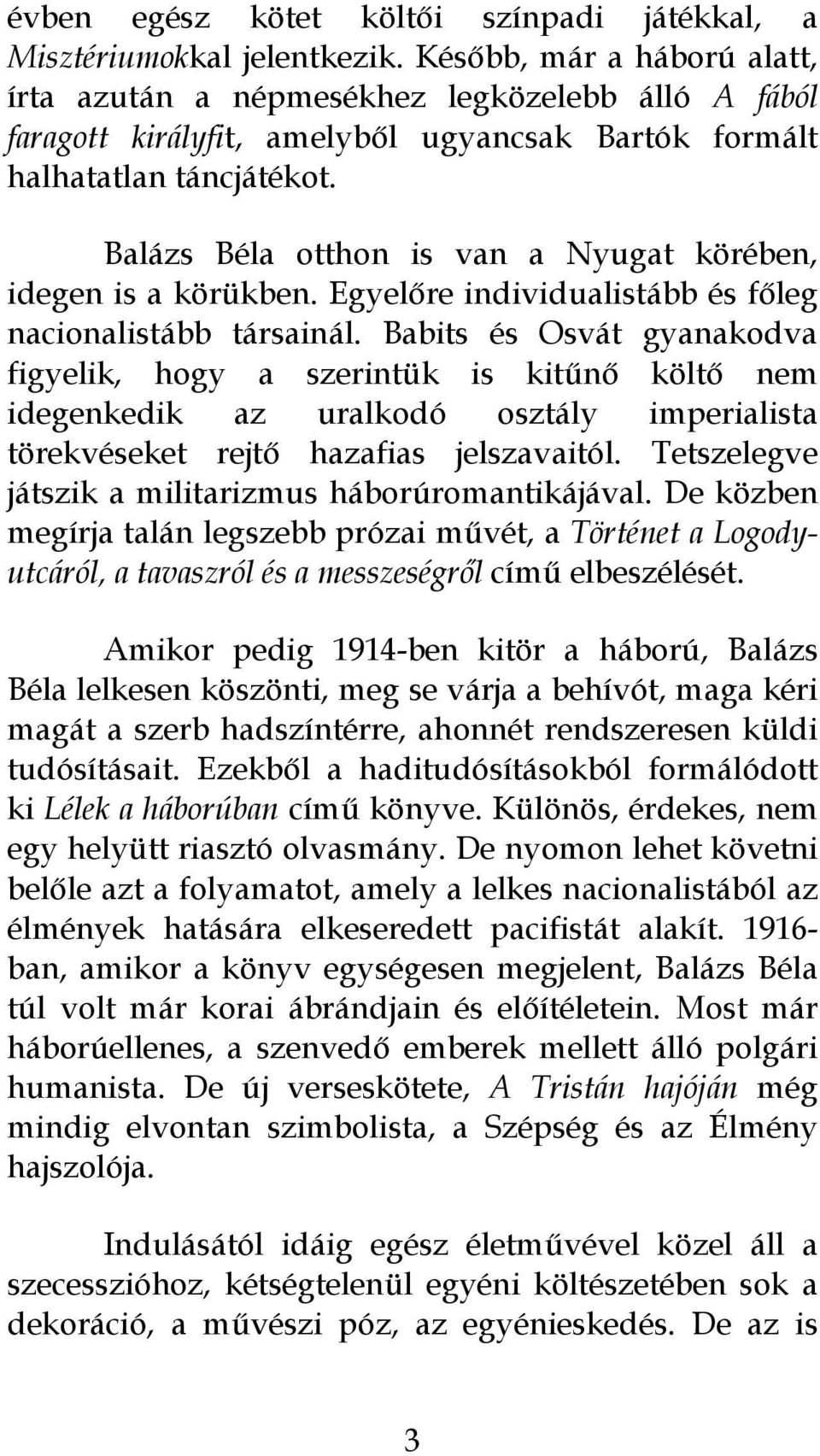 Balázs Béla otthon is van a Nyugat körében, idegen is a körükben. Egyelőre individualistább és főleg nacionalistább társainál.