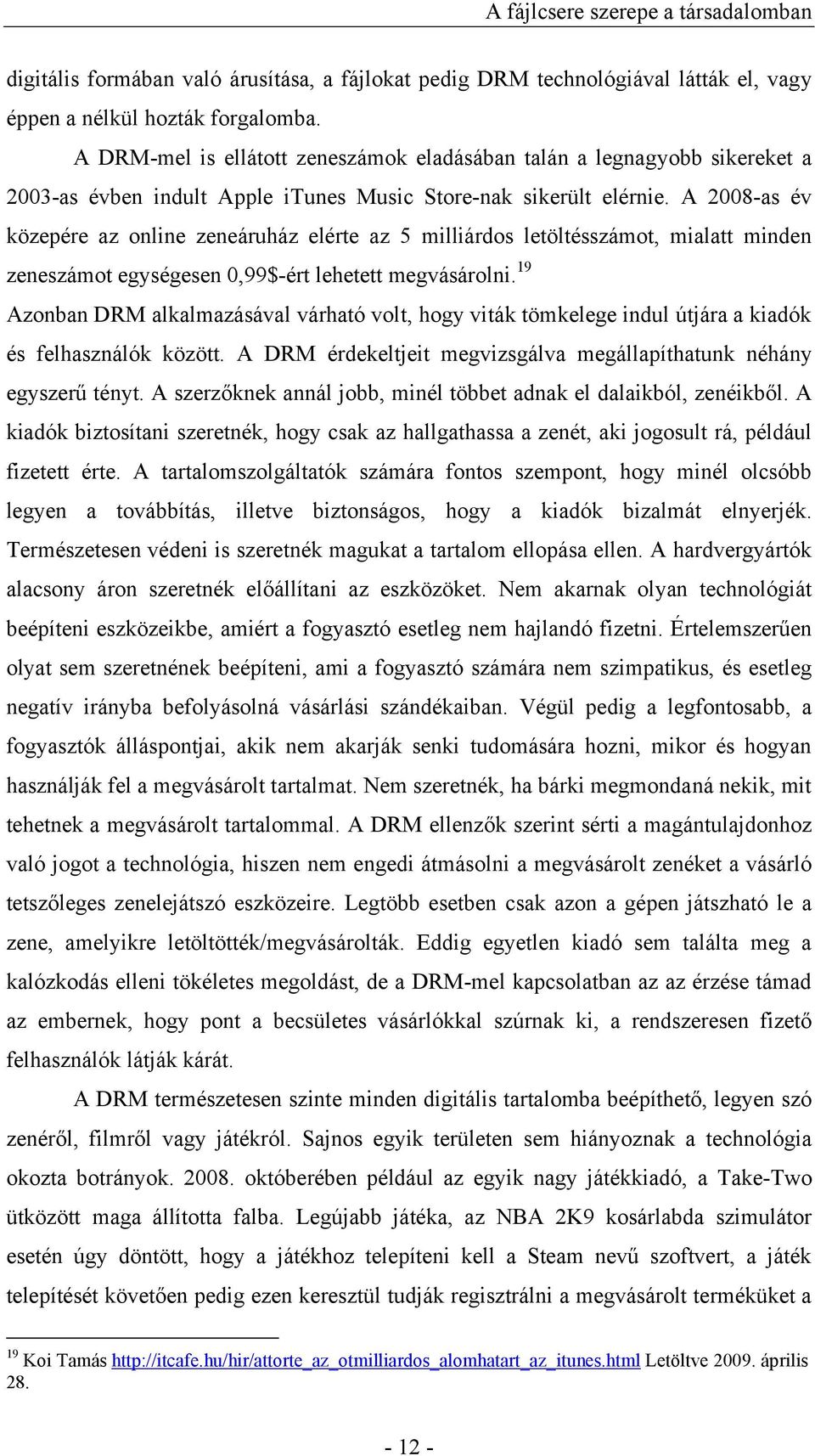 A 2008-as év közepére az online zeneáruház elérte az 5 milliárdos letöltésszámot, mialatt minden zeneszámot egységesen 0,99$-ért lehetett megvásárolni.