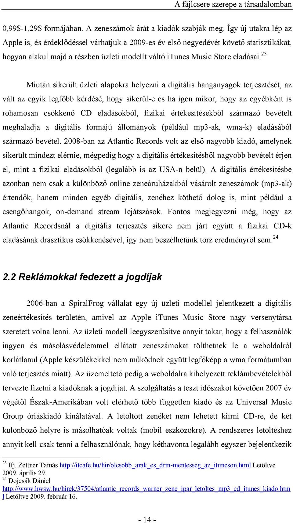 23 Miután sikerült üzleti alapokra helyezni a digitális hanganyagok terjesztését, az vált az egyik legfőbb kérdésé, hogy sikerül-e és ha igen mikor, hogy az egyébként is rohamosan csökkenő CD