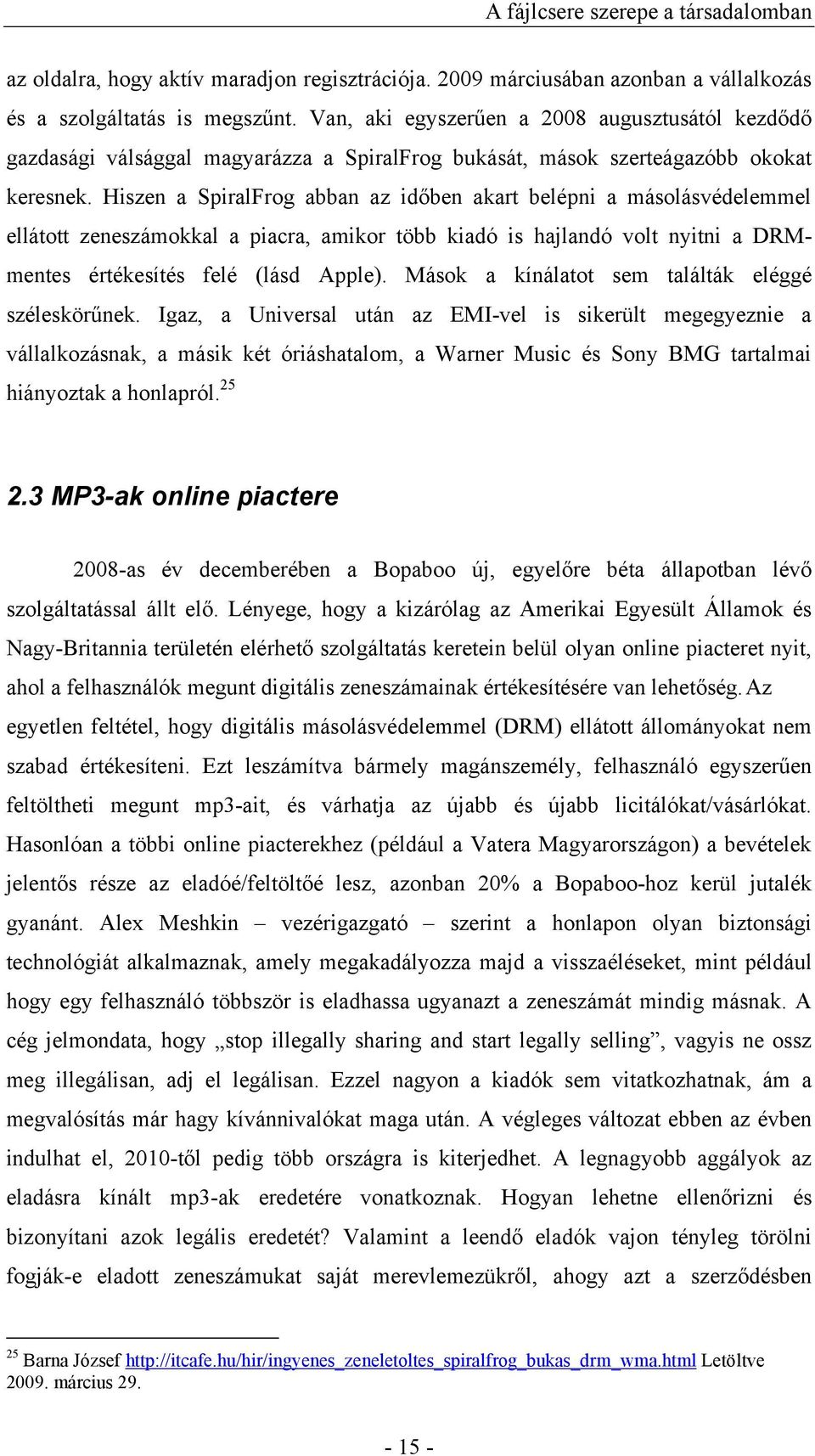 Hiszen a SpiralFrog abban az időben akart belépni a másolásvédelemmel ellátott zeneszámokkal a piacra, amikor több kiadó is hajlandó volt nyitni a DRMmentes értékesítés felé (lásd Apple).