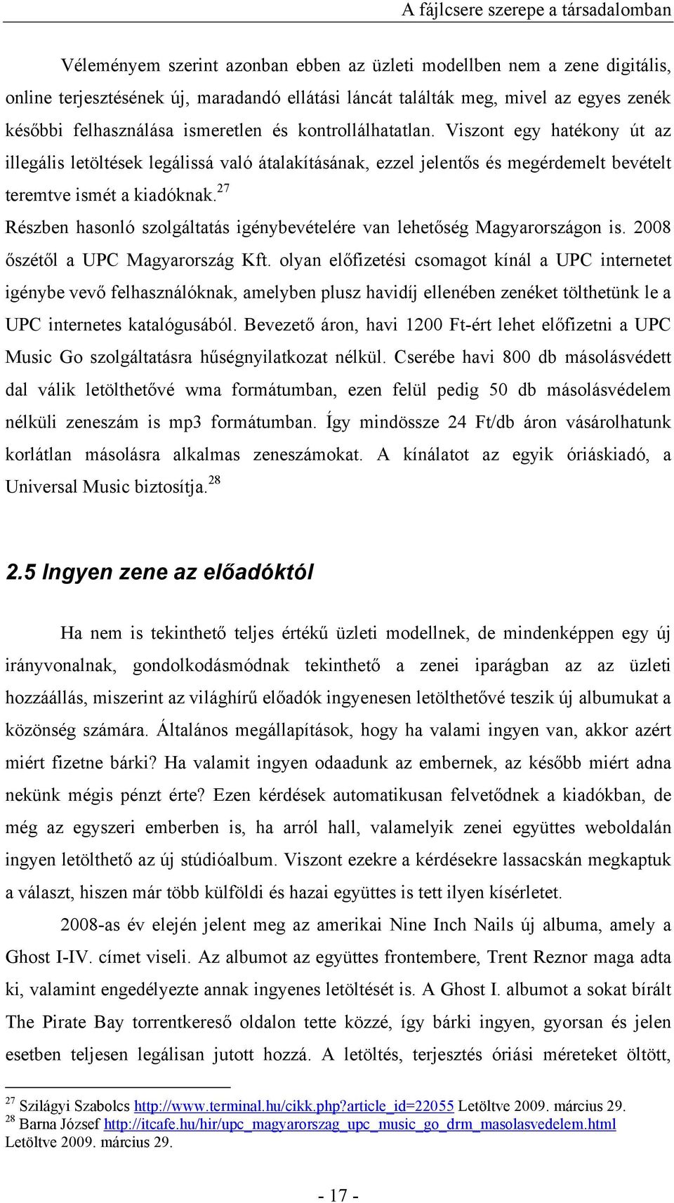 27 Részben hasonló szolgáltatás igénybevételére van lehetőség Magyarországon is. 2008 őszétől a UPC Magyarország Kft.