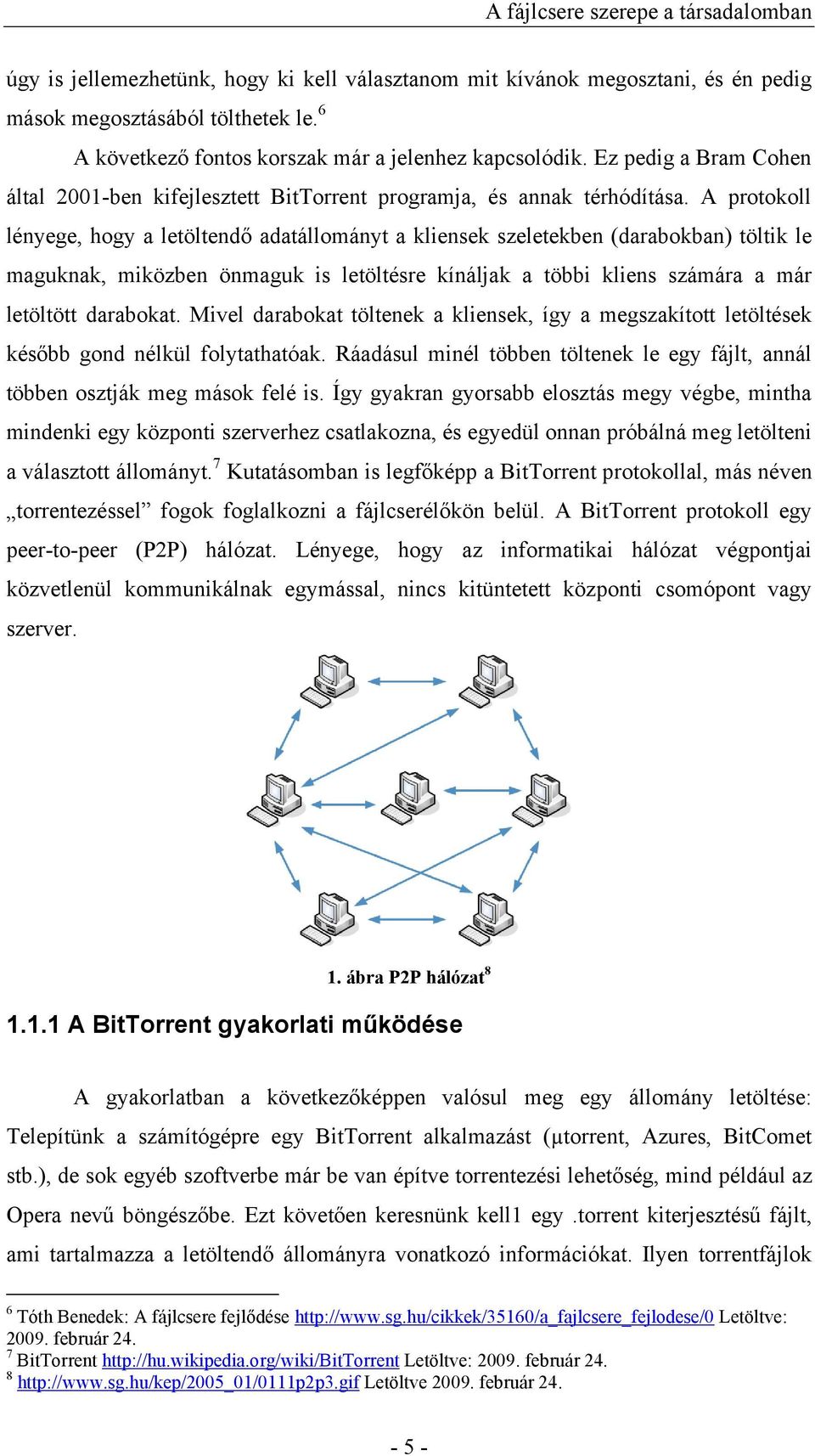 A protokoll lényege, hogy a letöltendő adatállományt a kliensek szeletekben (darabokban) töltik le maguknak, miközben önmaguk is letöltésre kínáljak a többi kliens számára a már letöltött darabokat.