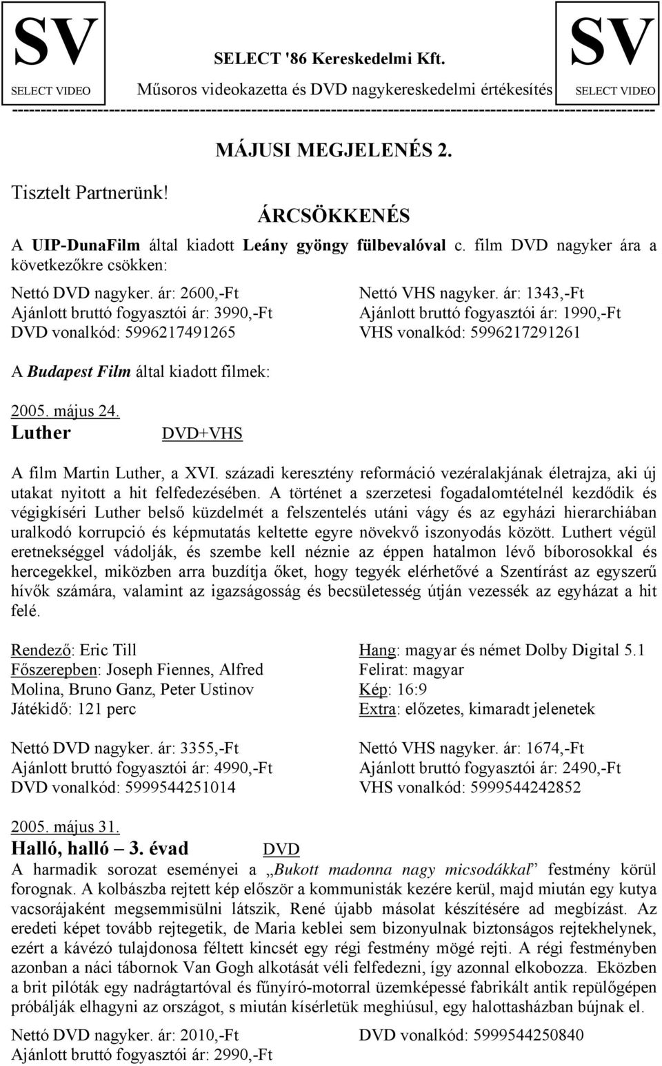 Tisztelt Partnerünk! MÁJUSI MEGJELENÉS 2. ÁRCSÖKKENÉS A UIP-DunaFilm által kiadott Leány gyöngy fülbevalóval c. film nagyker ára a következőkre csökken: Nettó nagyker.