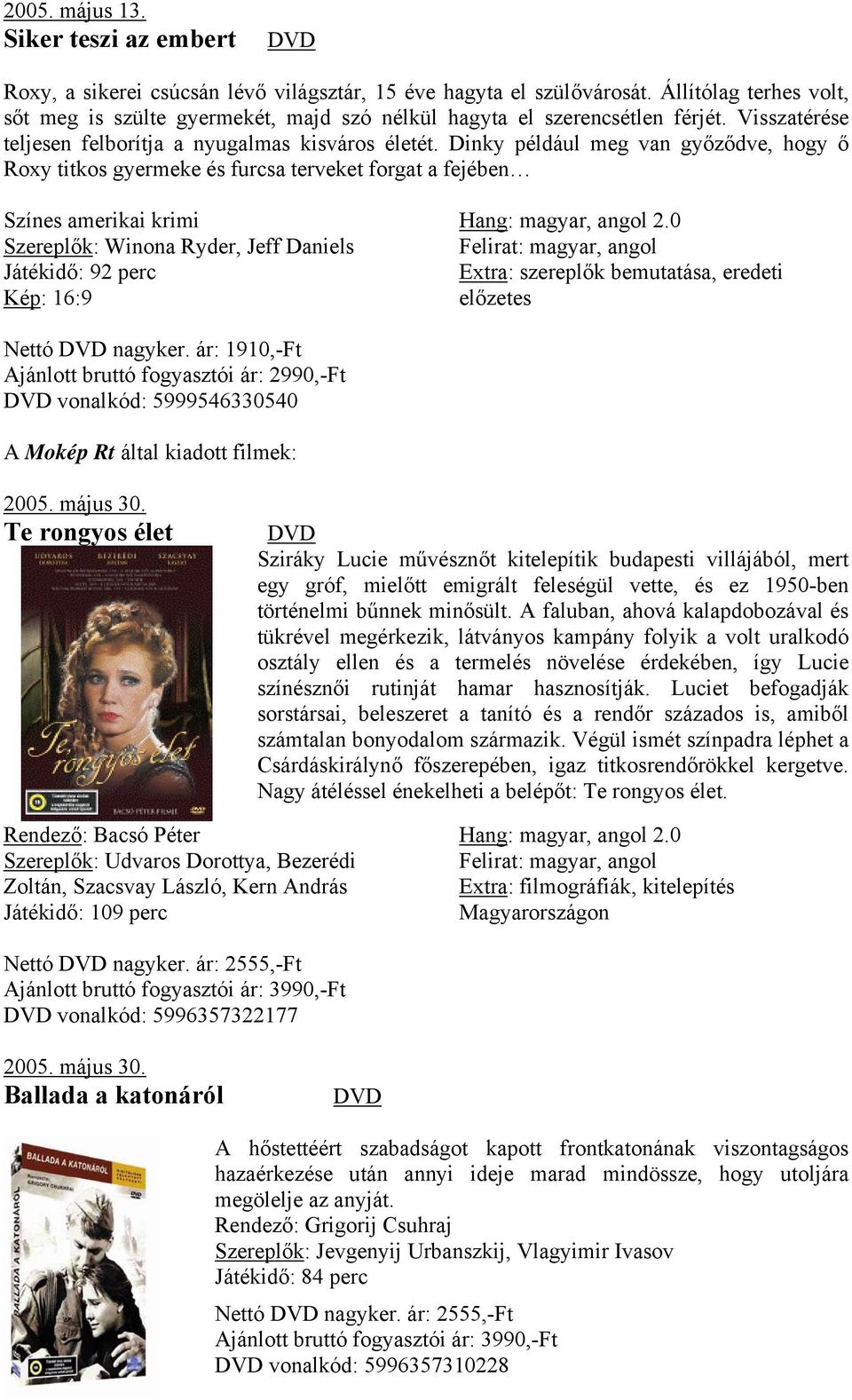 Dinky például meg van győződve, hogy ő Roxy titkos gyermeke és furcsa terveket forgat a fejében Színes amerikai krimi Szereplők: Winona Ryder, Jeff Daniels Játékidő: 92 perc Hang: magyar, angol 2.