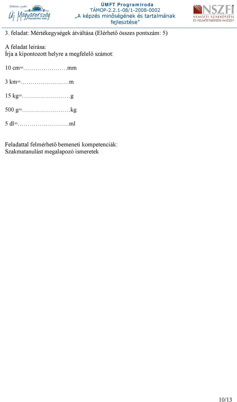 10 cm=.mm 3 km= m 15 kg= g 500 g= kg 5 dl=.