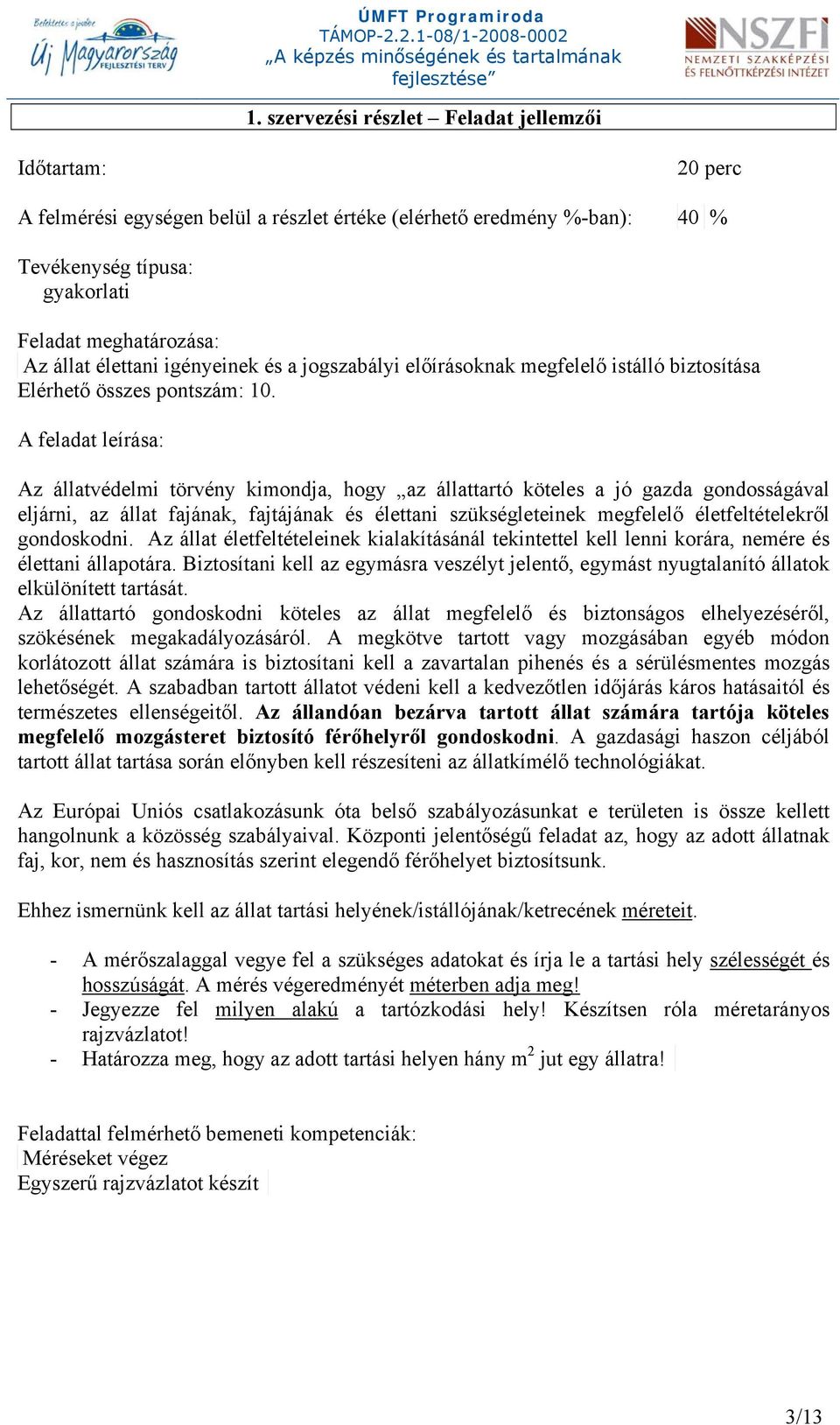 A feladat leírása: Az állatvédelmi törvény kimondja, hogy az állattartó köteles a jó gazda gondosságával eljárni, az állat fajának, fajtájának és élettani szükségleteinek megfelelő életfeltételekről