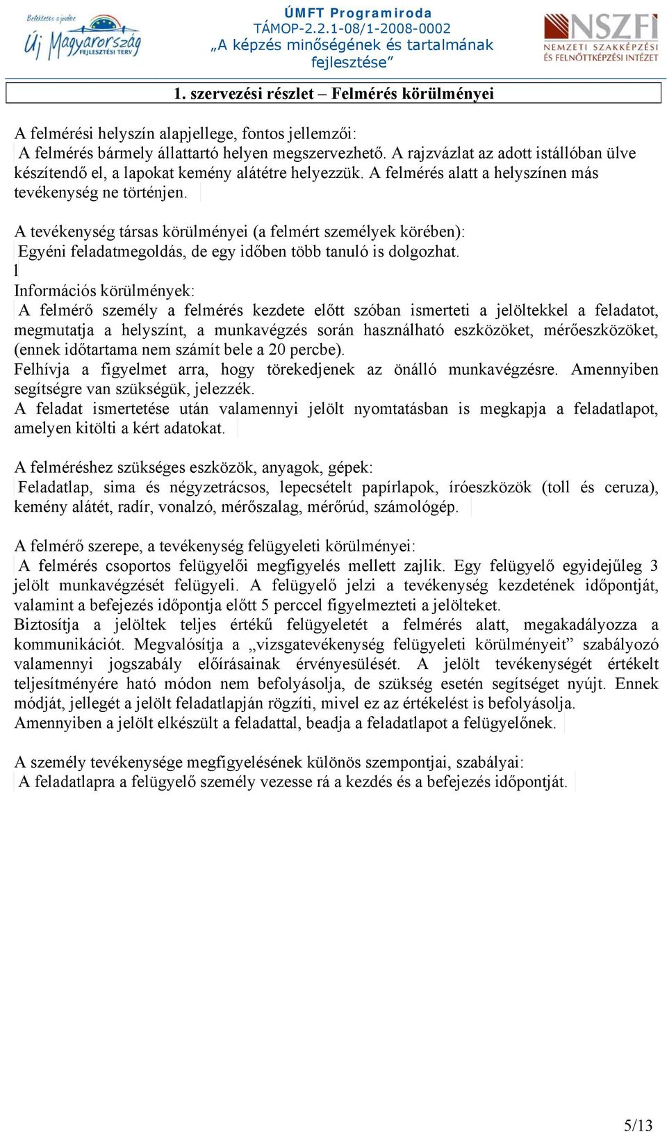 A tevékenység társas körülményei (a felmért személyek körében): Egyéni feladatmegoldás, de egy időben több tanuló is dolgozhat.