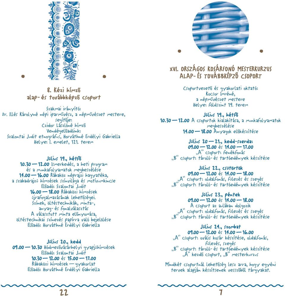 00 Ismerkedés, a heti program és a munkafolyamatok megbeszélése 14.00 16.00 Rábaköz néprajzi hagyatéka, a szabadrajzú hímzések színvilága és motívumkincse Elõadó: Szalontai Judit 16.00 18.