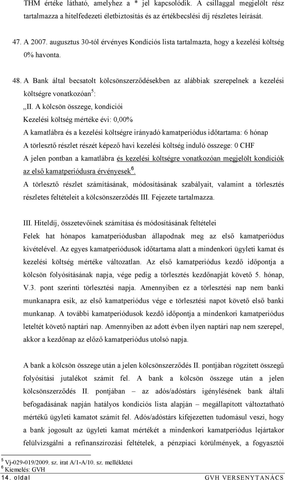 A Bank által becsatolt kölcsönszerzıdésekben az alábbiak szerepelnek a kezelési költségre vonatkozóan 5 : II.