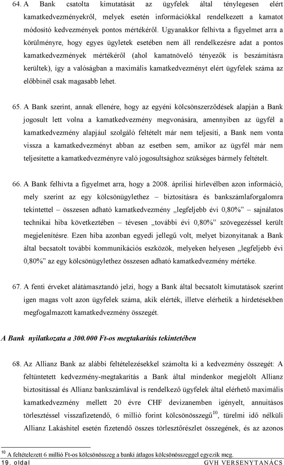 így a valóságban a maximális kamatkedvezményt elért ügyfelek száma az elıbbinél csak magasabb lehet. 65.