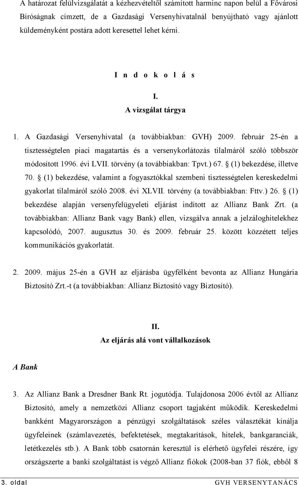 február 25-én a tisztességtelen piaci magatartás és a versenykorlátozás tilalmáról szóló többször módosított 1996. évi LVII. törvény (a továbbiakban: Tpvt.) 67. (1) bekezdése, illetve 70.