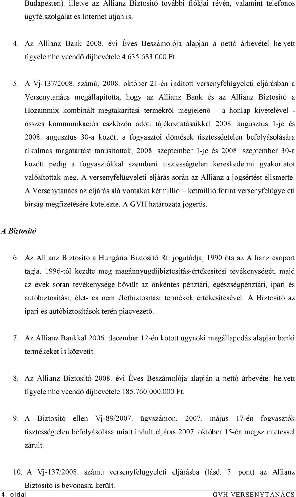 október 21-én indított versenyfelügyeleti eljárásban a Versenytanács megállapította, hogy az Allianz Bank és az Allianz Biztosító a Hozammix kombinált megtakarítási termékrıl megjelenı a honlap