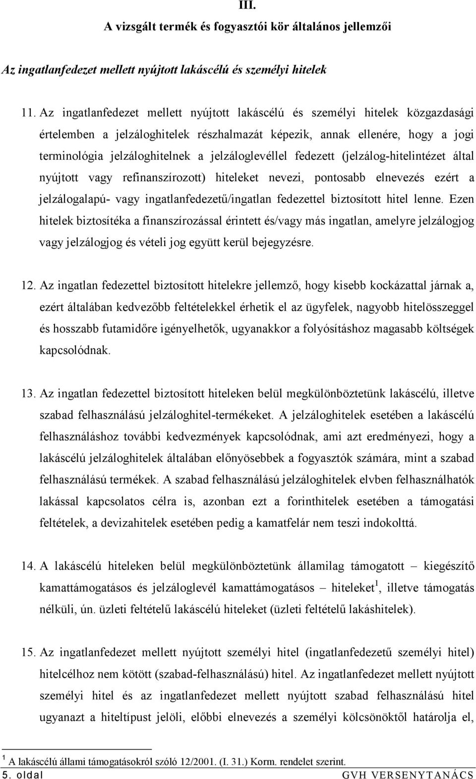 jelzáloglevéllel fedezett (jelzálog-hitelintézet által nyújtott vagy refinanszírozott) hiteleket nevezi, pontosabb elnevezés ezért a jelzálogalapú- vagy ingatlanfedezető/ingatlan fedezettel